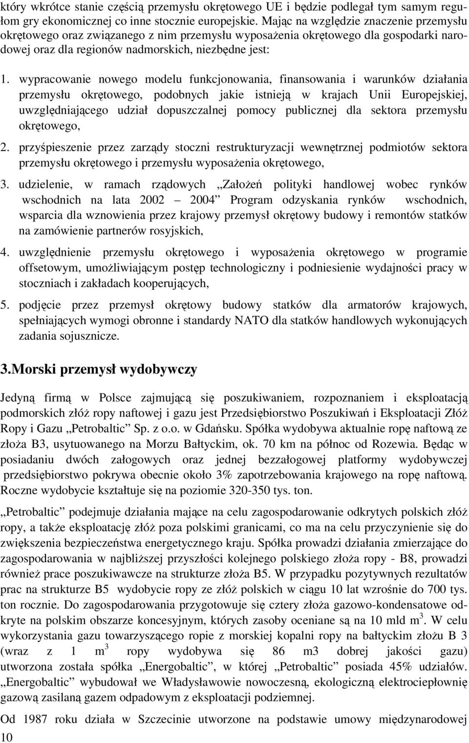 wypracowanie nowego modelu funkcjonowania, finansowania i warunków działania przemysłu okrtowego, podobnych jakie istniej w krajach Unii Europejskiej, uwzgldniajcego udział dopuszczalnej pomocy