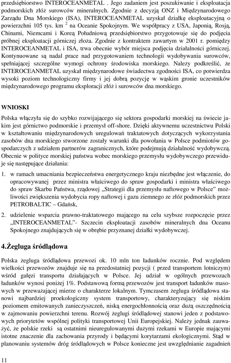 We współpracy z USA, Japoni, Rosj, Chinami, Niemcami i Kore Południow przedsibiorstwo przygotowuje si do podjcia próbnej eksploatacji górniczej złoa. Zgodnie z kontraktem zawartym w 2001 r.