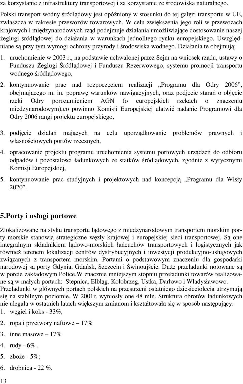 W celu zwikszenia jego roli w przewozach krajowych i midzynarodowych rzd podejmuje działania umoliwiajce dostosowanie naszej eglugi ródldowej do działania w warunkach jednolitego rynku europejskiego.