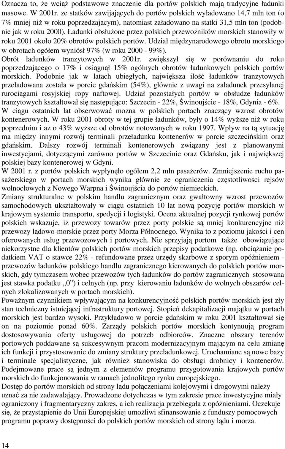 Ładunki obsłuone przez polskich przewo ników morskich stanowiły w roku 2001 około 20% obrotów polskich portów. Udział midzynarodowego obrotu morskiego w obrotach ogółem wyniósł 97% (w roku 2000-99%).