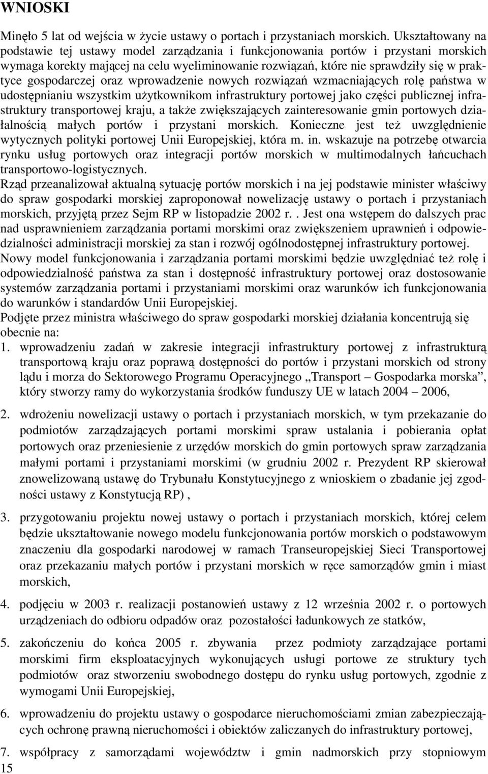 gospodarczej oraz wprowadzenie nowych rozwiza wzmacniajcych rol pastwa w udostpnianiu wszystkim uytkownikom infrastruktury portowej jako czci publicznej infrastruktury transportowej kraju, a take