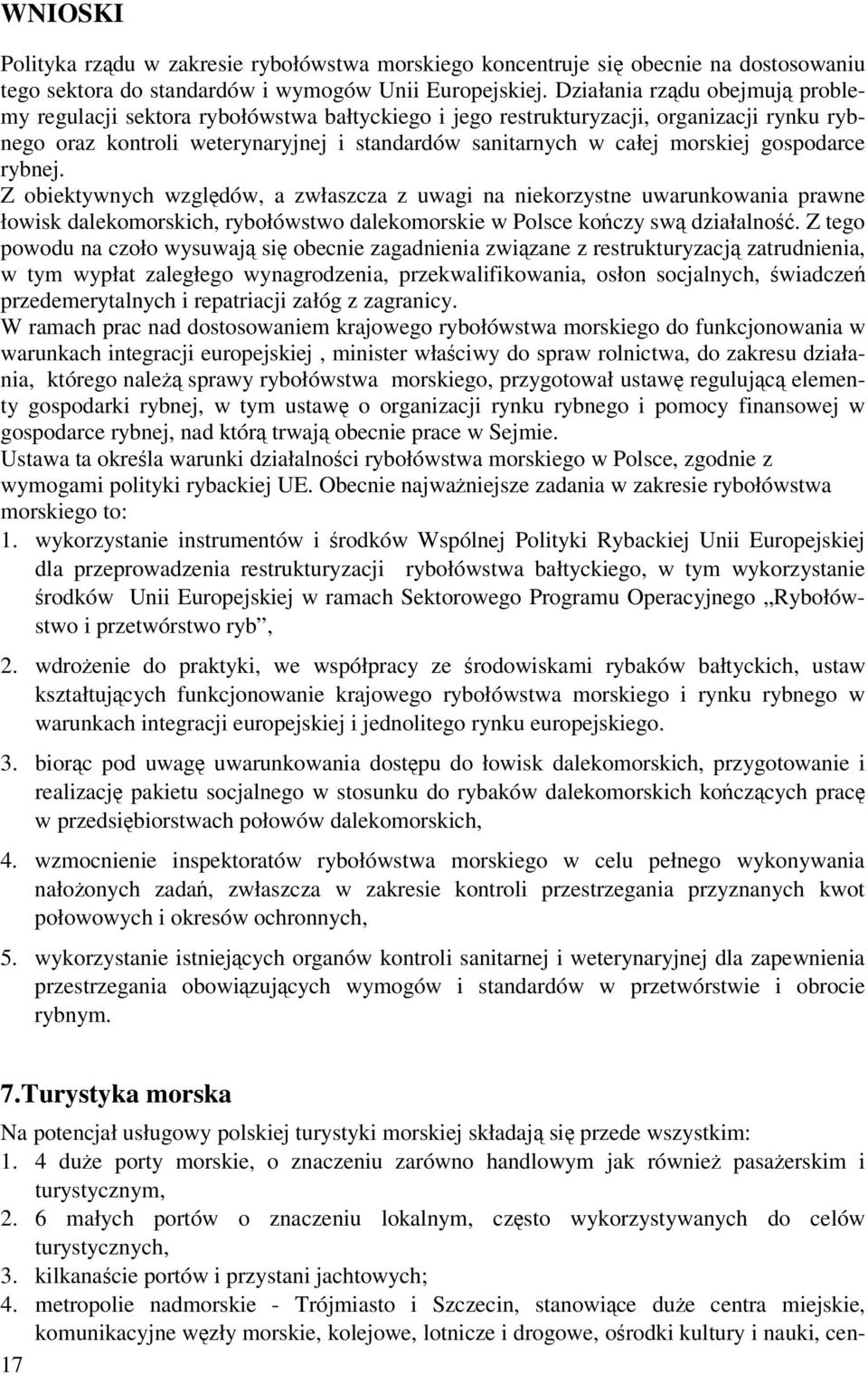 gospodarce rybnej. Z obiektywnych wzgldów, a zwłaszcza z uwagi na niekorzystne uwarunkowania prawne łowisk dalekomorskich, rybołówstwo dalekomorskie w Polsce koczy sw działalno.