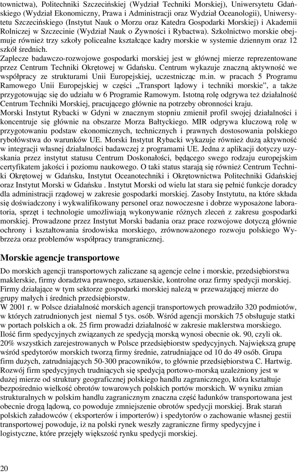 Szkolnictwo morskie obejmuje równie trzy szkoły policealne kształcce kadry morskie w systemie dziennym oraz 12 szkół rednich.