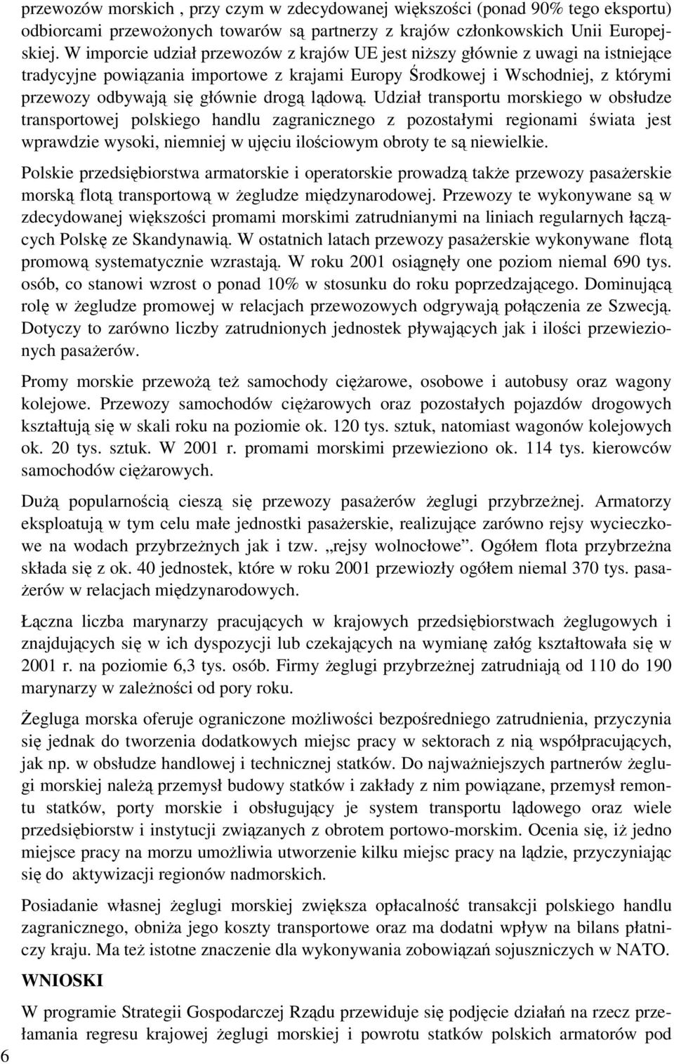 Udział transportu morskiego w obsłudze transportowej polskiego handlu zagranicznego z pozostałymi regionami wiata jest wprawdzie wysoki, niemniej w ujciu ilociowym obroty te s niewielkie.