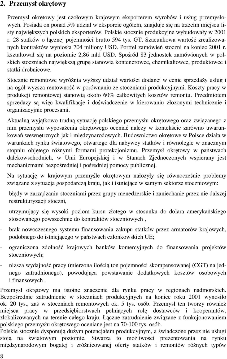 28 statków o łcznej pojemnoci brutto 594 tys. GT. Szacunkowa warto zrealizowanych kontraktów wyniosła 704 miliony USD. Portfel zamówie stoczni na koniec 2001 r.