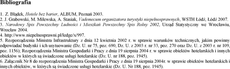 Rozporządzenia Ministra Infrastruktury z dnia 12 kwietnia 2002 r. w sprawie warunków technicznych, jakim powinny odpowiadać budynki i ich usytuowanie (Dz. U. nr 75, poz. 690, Dz. U. z 2003 r.