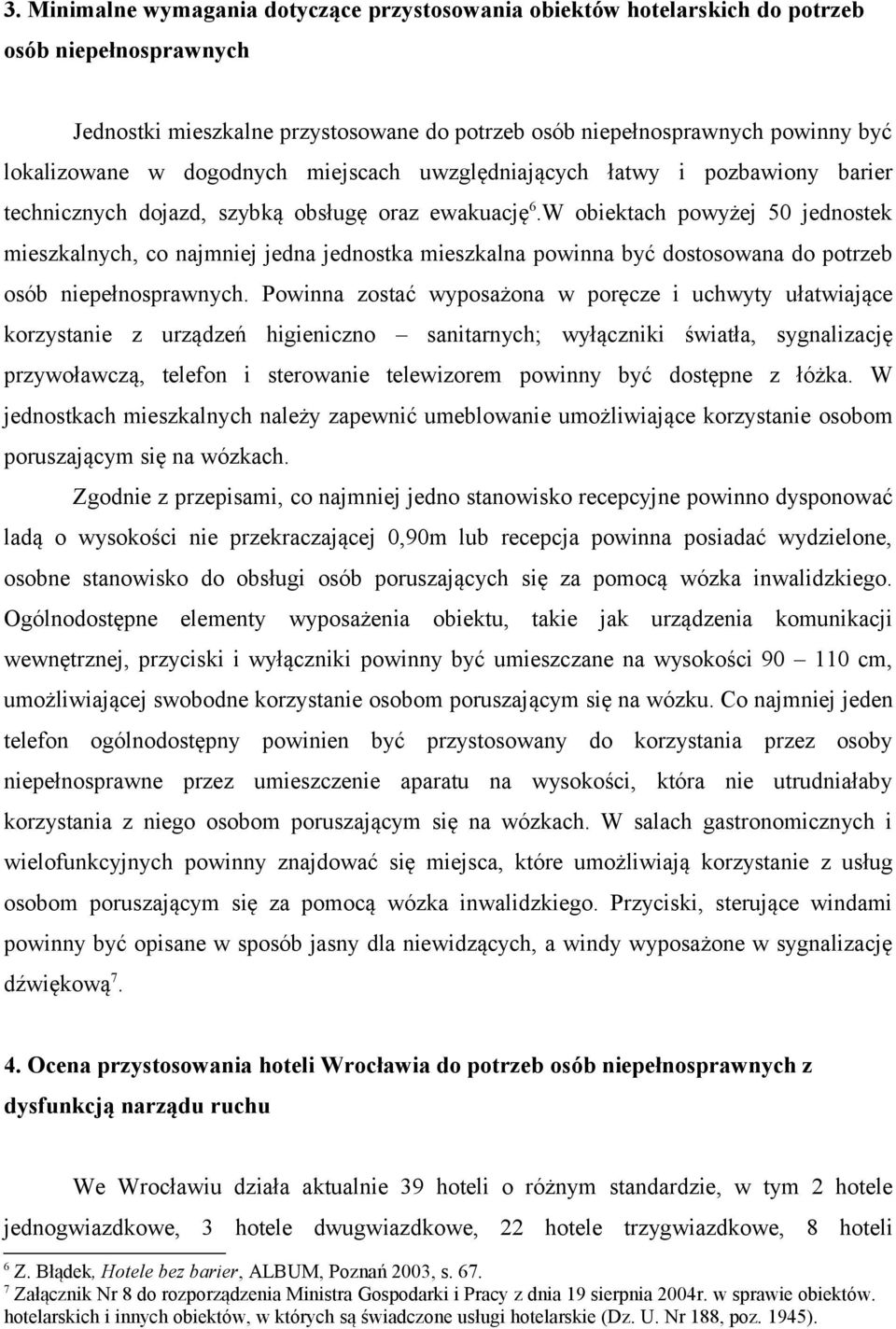 W obiektach powyżej 50 jednostek mieszkalnych, co najmniej jedna jednostka mieszkalna powinna być dostosowana do potrzeb osób niepełnosprawnych.
