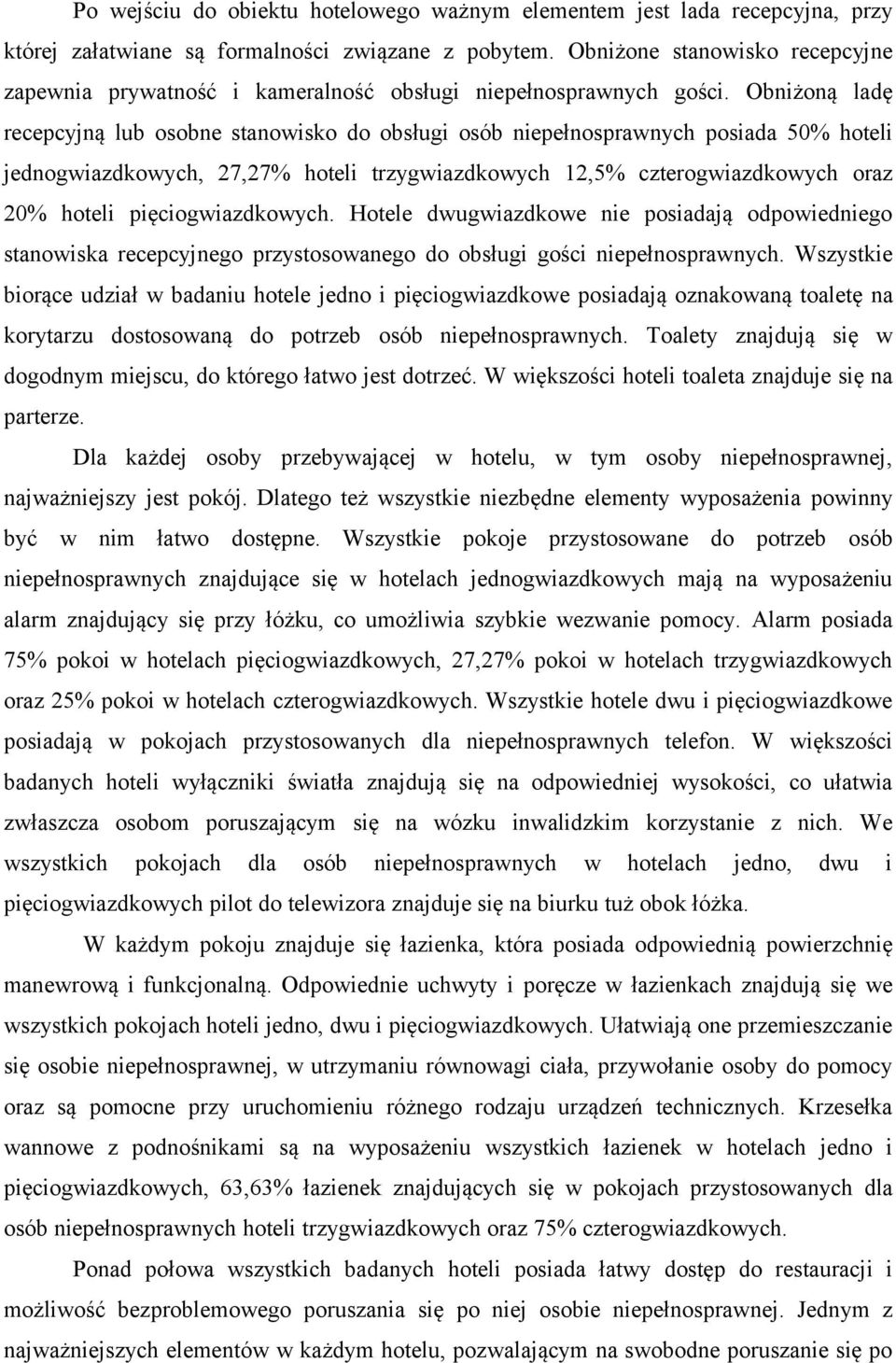 Obniżoną ladę recepcyjną lub osobne stanowisko do obsługi osób niepełnosprawnych posiada 50% hoteli jednogwiazdkowych, 27,27% hoteli trzygwiazdkowych 12,5% czterogwiazdkowych oraz 20% hoteli