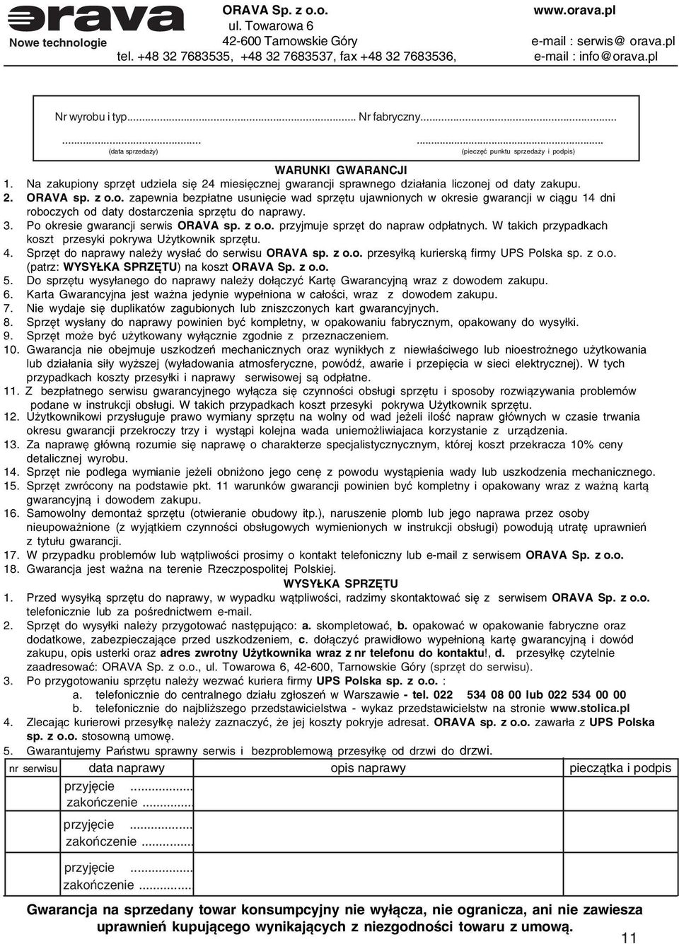 Na zakupiony sprzęt udziela się 24 miesięcznej gwarancji sprawnego działania liczonej od daty zakupu. 2. ORAVA sp. z o.o. zapewnia bezpłatne usunięcie wad sprzętu ujawnionych w okresie gwarancji w ciągu 14 dni roboczych od daty dostarczenia sprzętu do naprawy.