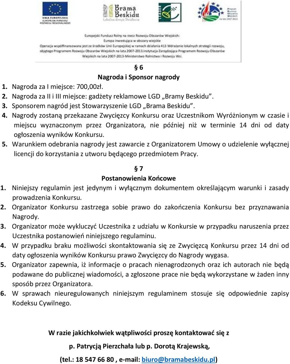 Warunkiem odebrania nagrody jest zawarcie z Organizatorem Umowy o udzielenie wyłącznej licencji do korzystania z utworu będącego przedmiotem Pracy. 7 Postanowienia Końcowe 1.