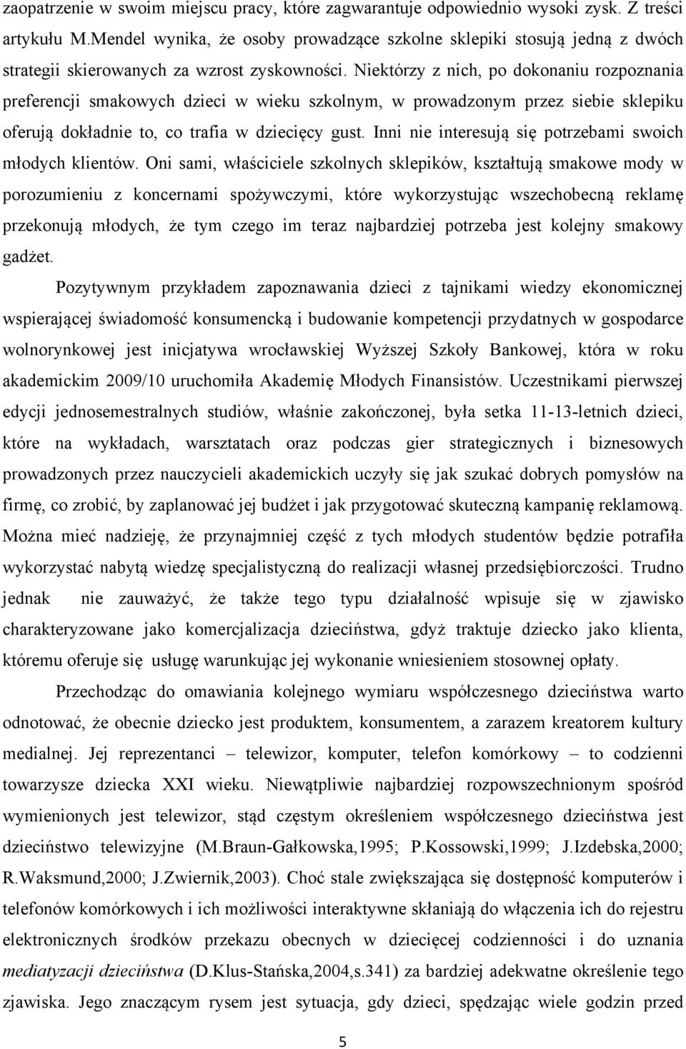 Niektórzy z nich, po dokonaniu rozpoznania preferencji smakowych dzieci w wieku szkolnym, w prowadzonym przez siebie sklepiku oferują dokładnie to, co trafia w dziecięcy gust.