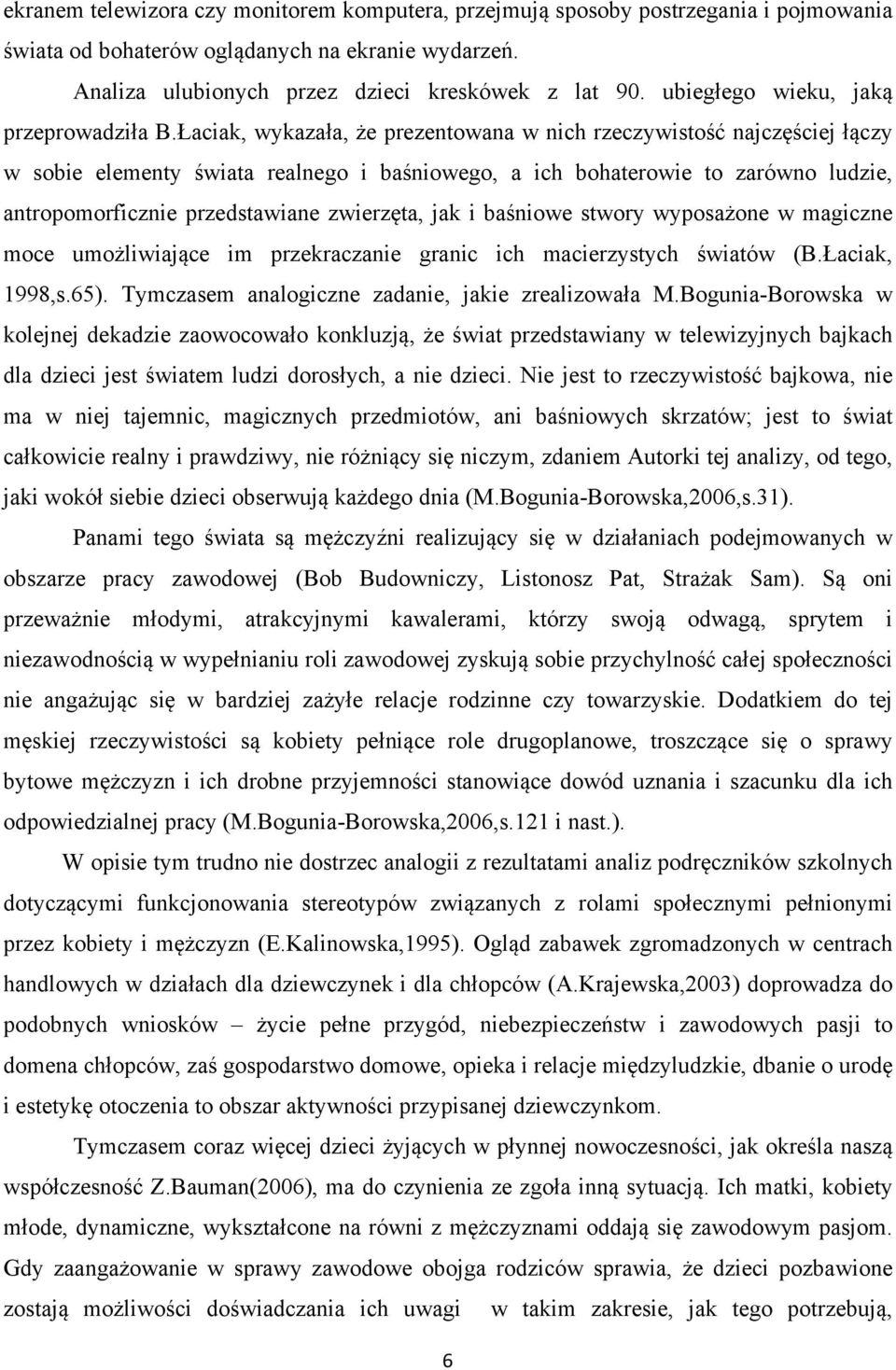 Łaciak, wykazała, że prezentowana w nich rzeczywistość najczęściej łączy w sobie elementy świata realnego i baśniowego, a ich bohaterowie to zarówno ludzie, antropomorficznie przedstawiane zwierzęta,