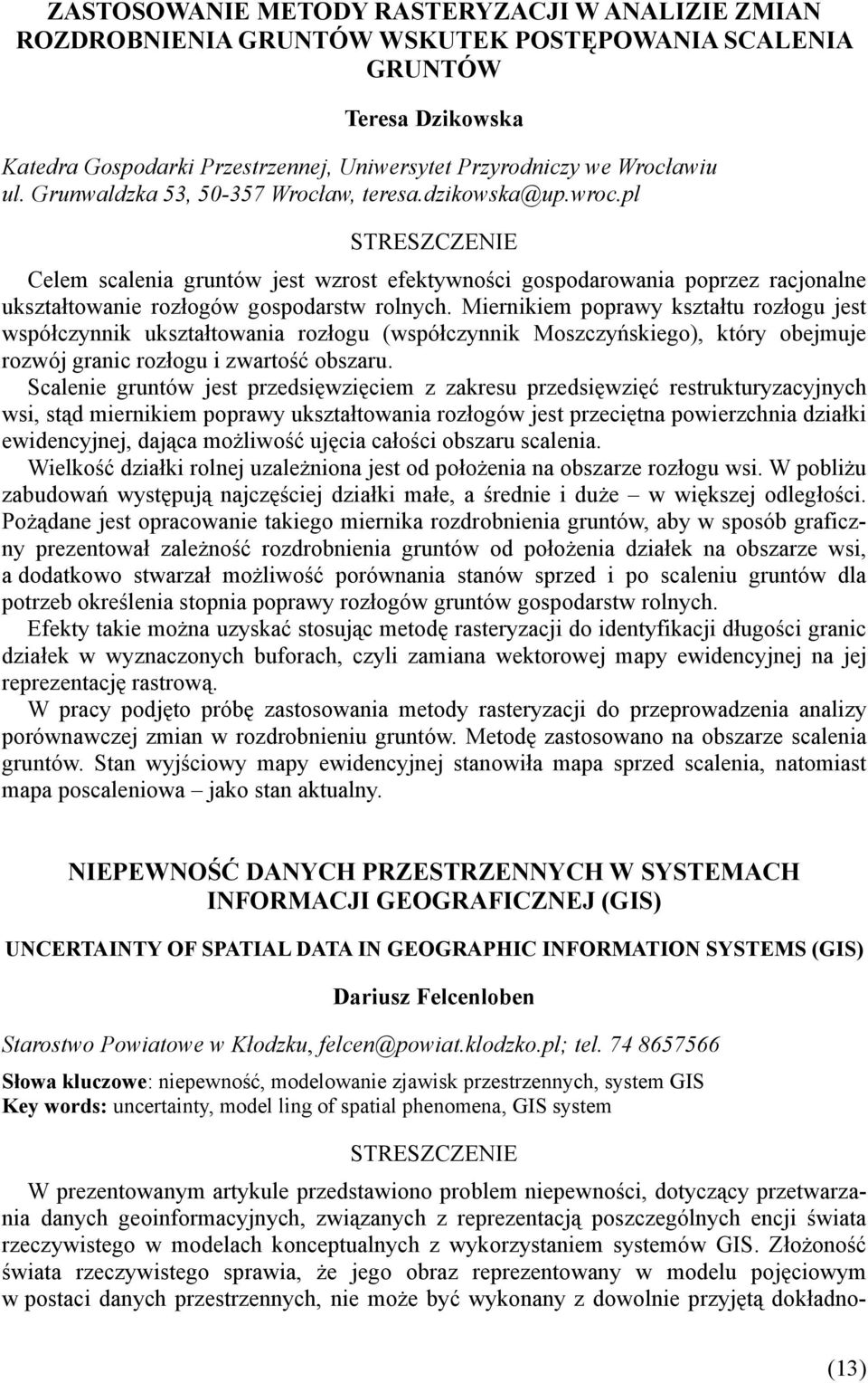 Miernikiem poprawy kształtu rozłogu jest współczynnik ukształtowania rozłogu (współczynnik Moszczyńskiego), który obejmuje rozwój granic rozłogu i zwartość obszaru.