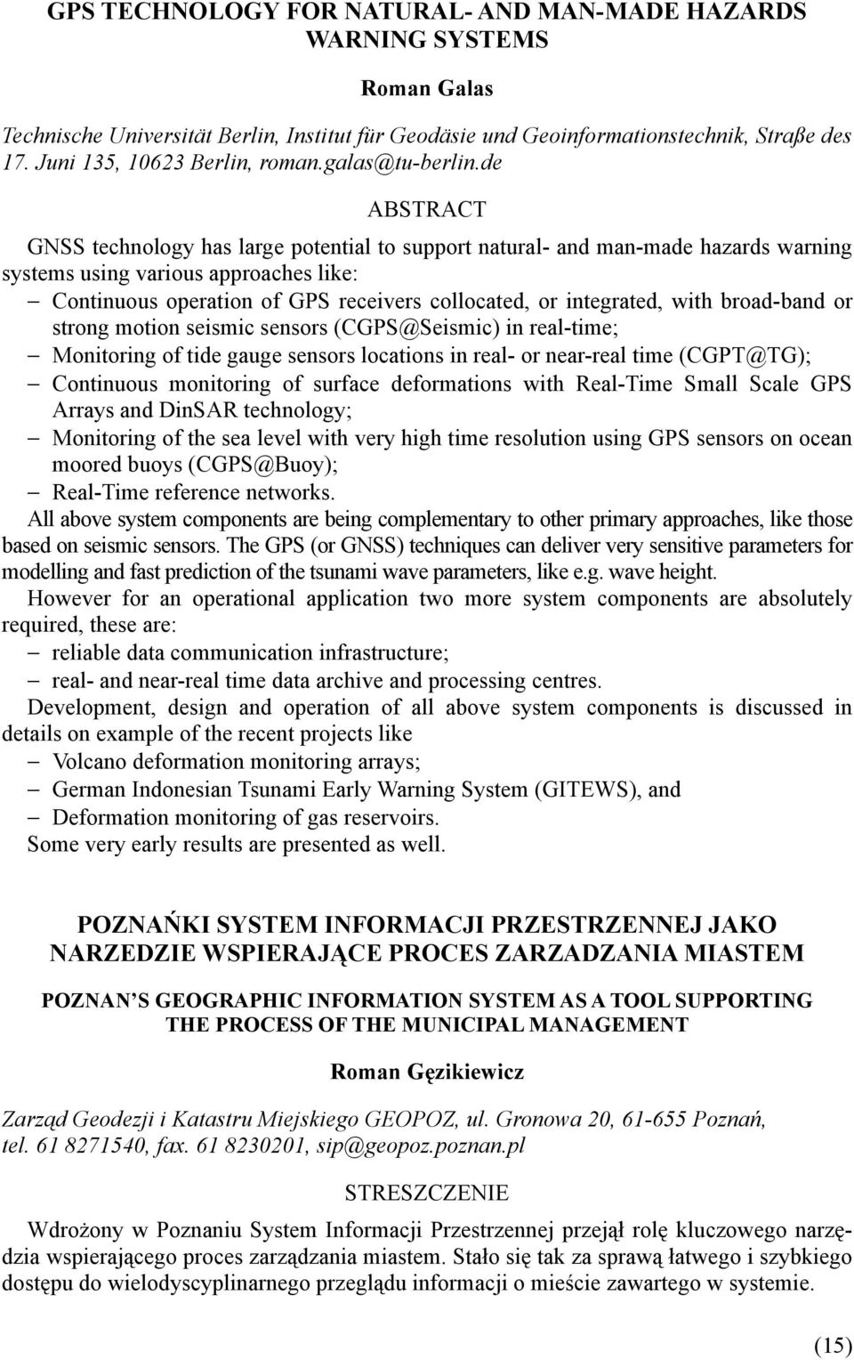 de ABSTRACT GNSS technology has large potential to support natural- and man-made hazards warning systems using various approaches like: Continuous operation of GPS receivers collocated, or