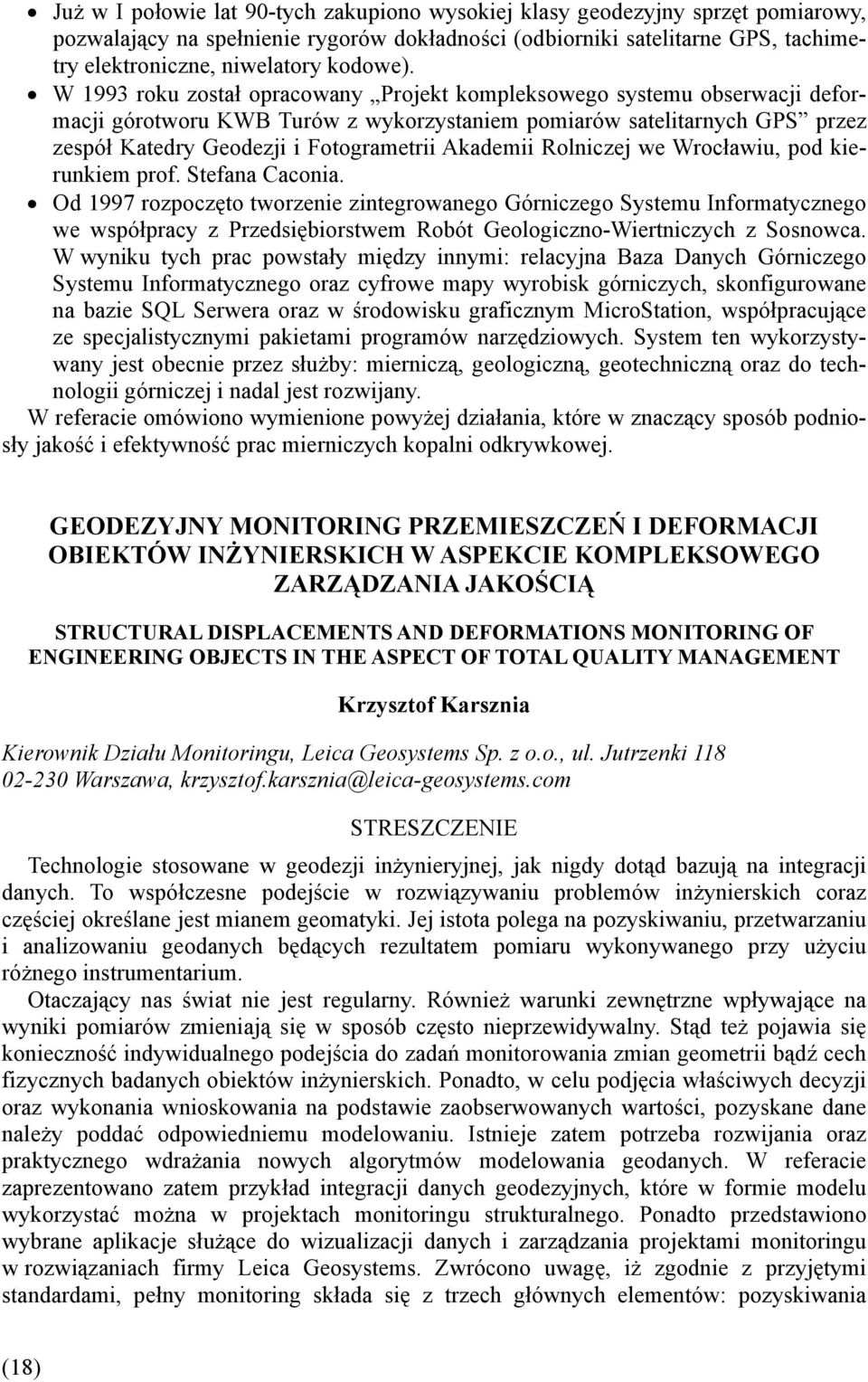 W 1993 roku został opracowany Projekt kompleksowego systemu obserwacji deformacji górotworu KWB Turów z wykorzystaniem pomiarów satelitarnych GPS przez zespół Katedry Geodezji i Fotogrametrii