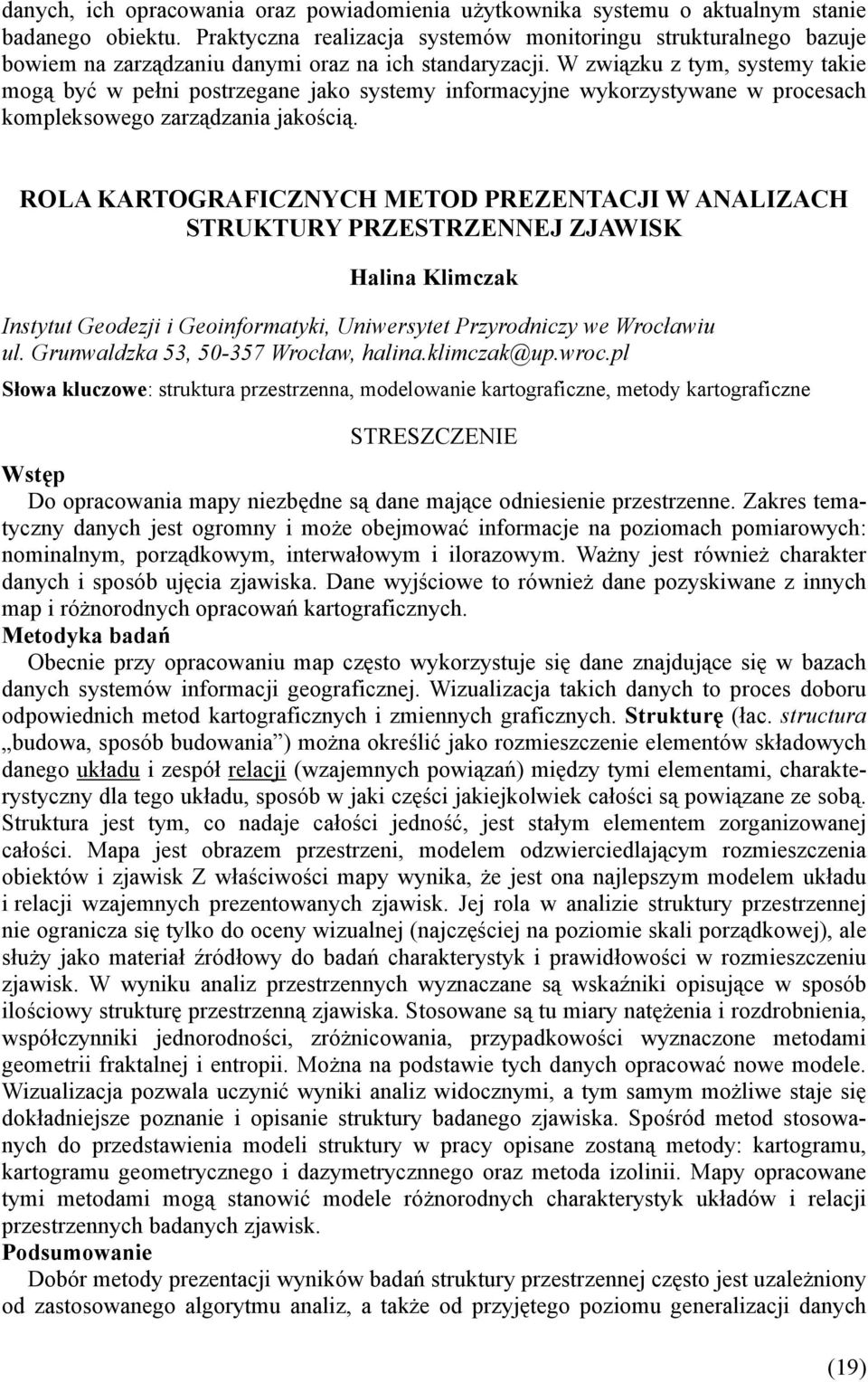 W związku z tym, systemy takie mogą być w pełni postrzegane jako systemy informacyjne wykorzystywane w procesach kompleksowego zarządzania jakością.