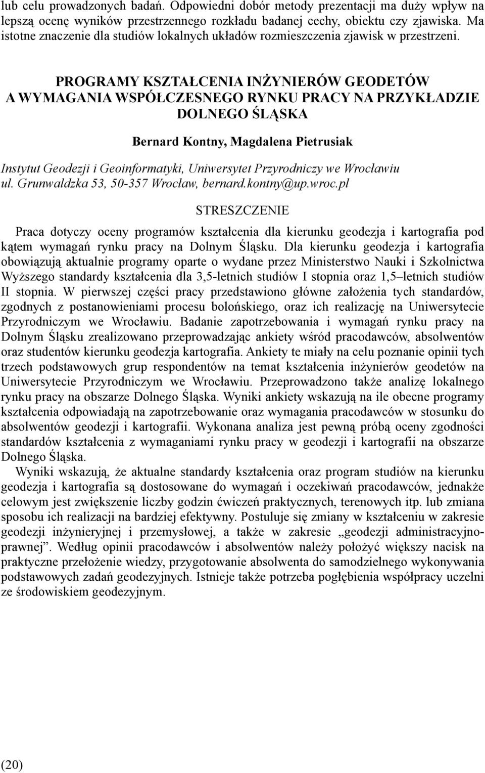 PROGRAMY KSZTAŁCENIA INŻYNIERÓW GEODETÓW A WYMAGANIA WSPÓŁCZESNEGO RYNKU PRACY NA PRZYKŁADZIE DOLNEGO ŚLĄSKA Bernard Kontny, Magdalena Pietrusiak Instytut Geodezji i Geoinformatyki, Uniwersytet