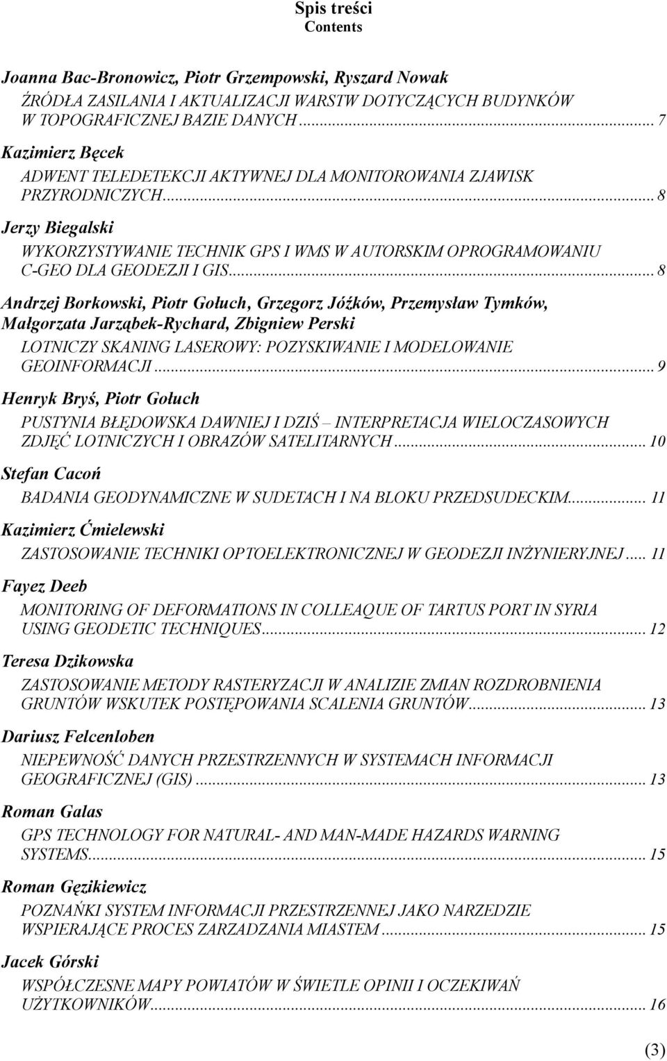 .. 8 Andrzej Borkowski, Piotr Gołuch, Grzegorz Jóźków, Przemysław Tymków, Małgorzata Jarząbek-Rychard, Zbigniew Perski LOTNICZY SKANING LASEROWY: POZYSKIWANIE I MODELOWANIE GEOINFORMACJI.