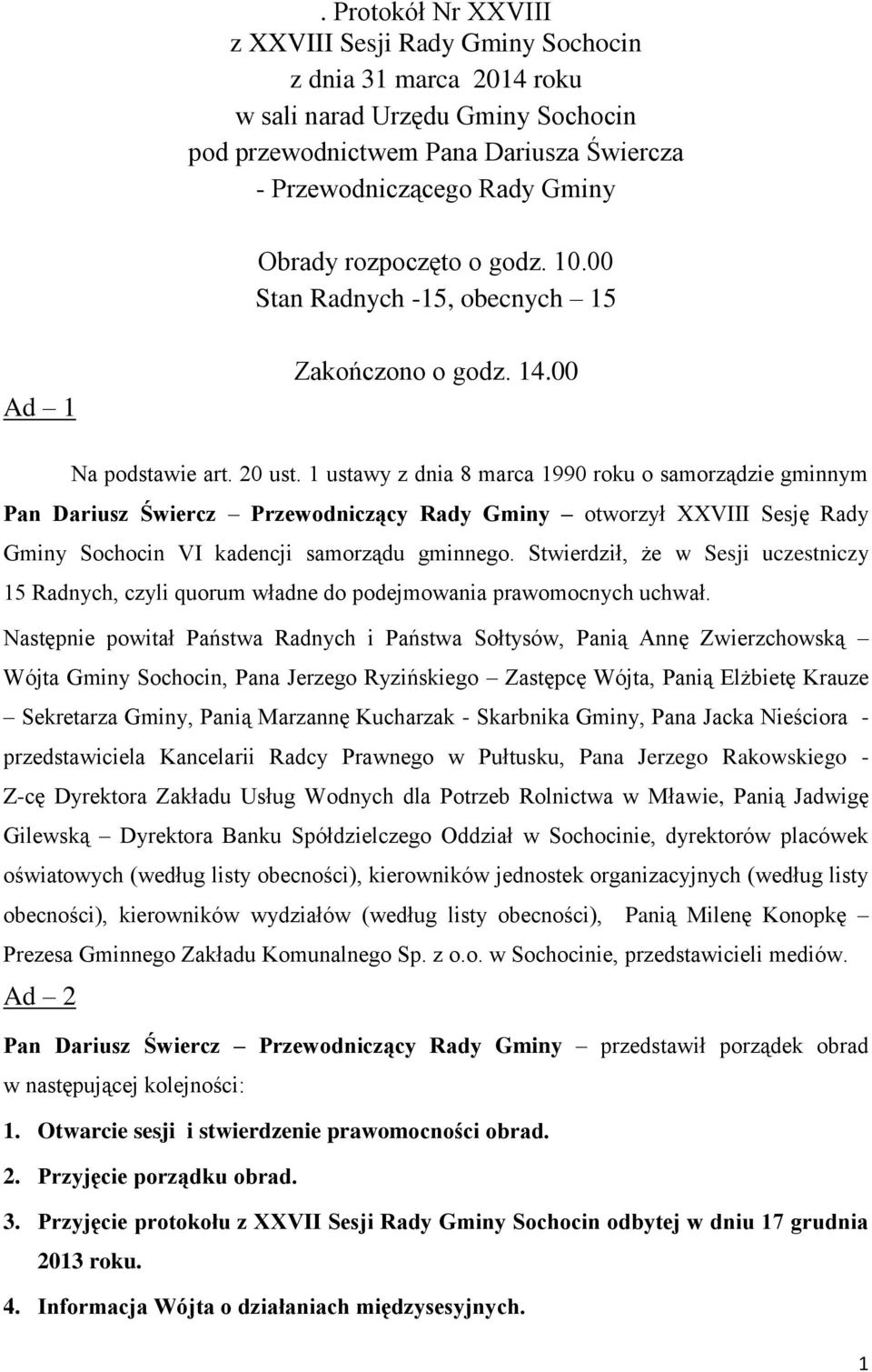 1 ustawy z dnia 8 marca 1990 roku o samorządzie gminnym Pan Dariusz Świercz Przewodniczący Rady Gminy otworzył XXVIII Sesję Rady Gminy Sochocin VI kadencji samorządu gminnego.