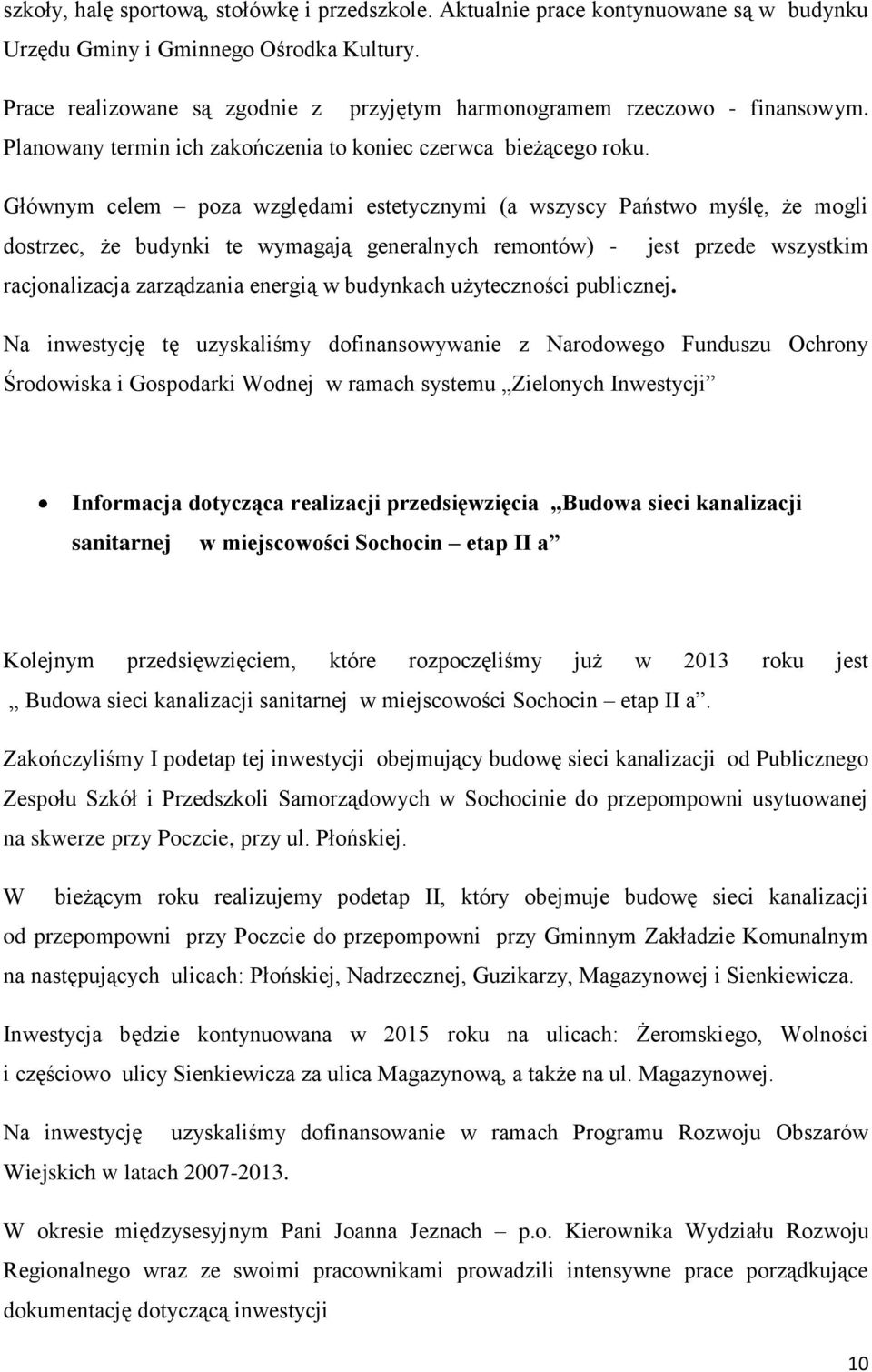 Głównym celem poza względami estetycznymi (a wszyscy Państwo myślę, że mogli dostrzec, że budynki te wymagają generalnych remontów) - jest przede wszystkim racjonalizacja zarządzania energią w