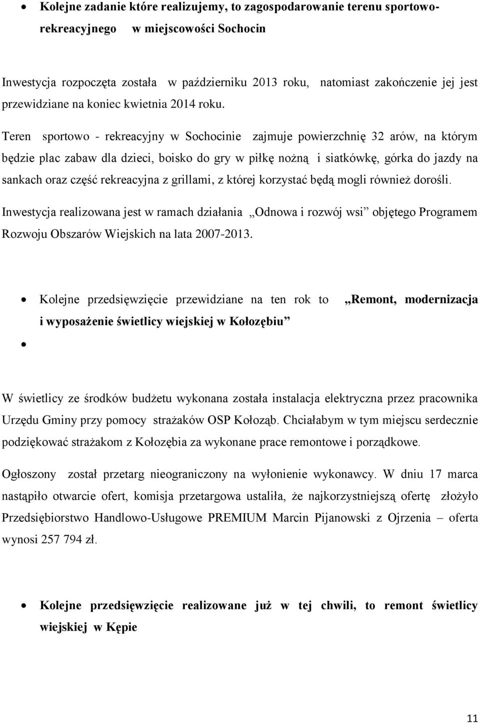 Teren sportowo - rekreacyjny w Sochocinie zajmuje powierzchnię 32 arów, na którym będzie plac zabaw dla dzieci, boisko do gry w piłkę nożną i siatkówkę, górka do jazdy na sankach oraz część