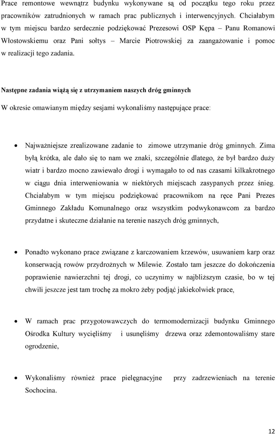 Następne zadania wiążą się z utrzymaniem naszych dróg gminnych W okresie omawianym między sesjami wykonaliśmy następujące prace: Najważniejsze zrealizowane zadanie to zimowe utrzymanie dróg gminnych.