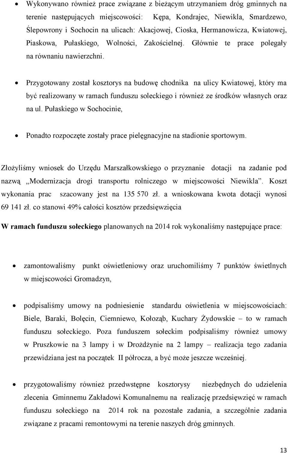 Przygotowany został kosztorys na budowę chodnika na ulicy Kwiatowej, który ma być realizowany w ramach funduszu soleckiego i również ze środków własnych oraz na ul.