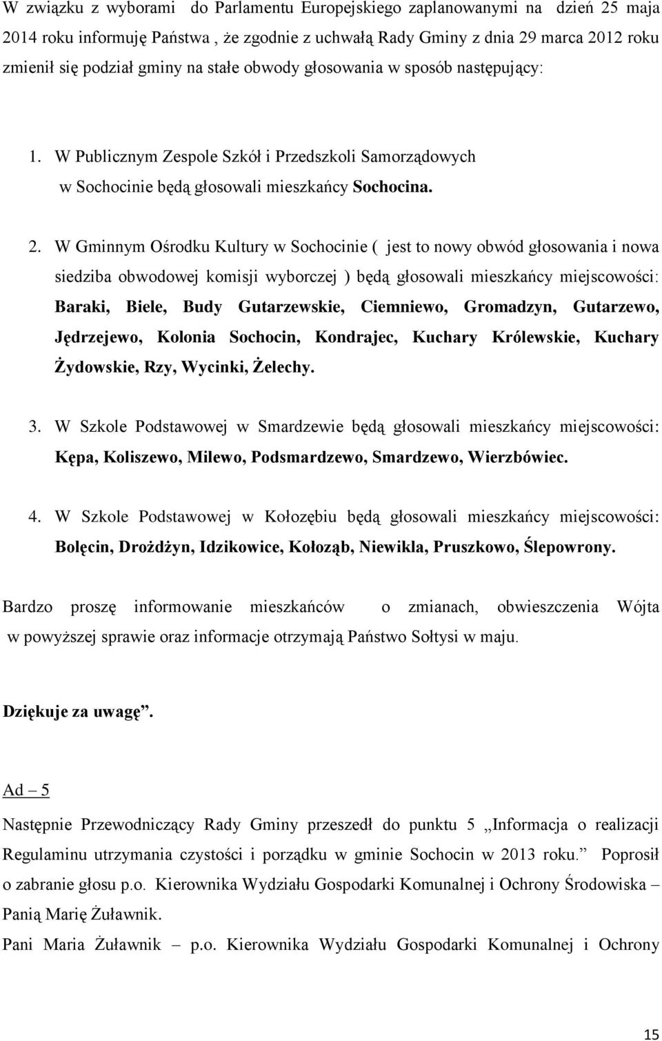 W Gminnym Ośrodku Kultury w Sochocinie ( jest to nowy obwód głosowania i nowa siedziba obwodowej komisji wyborczej ) będą głosowali mieszkańcy miejscowości: Baraki, Biele, Budy Gutarzewskie,