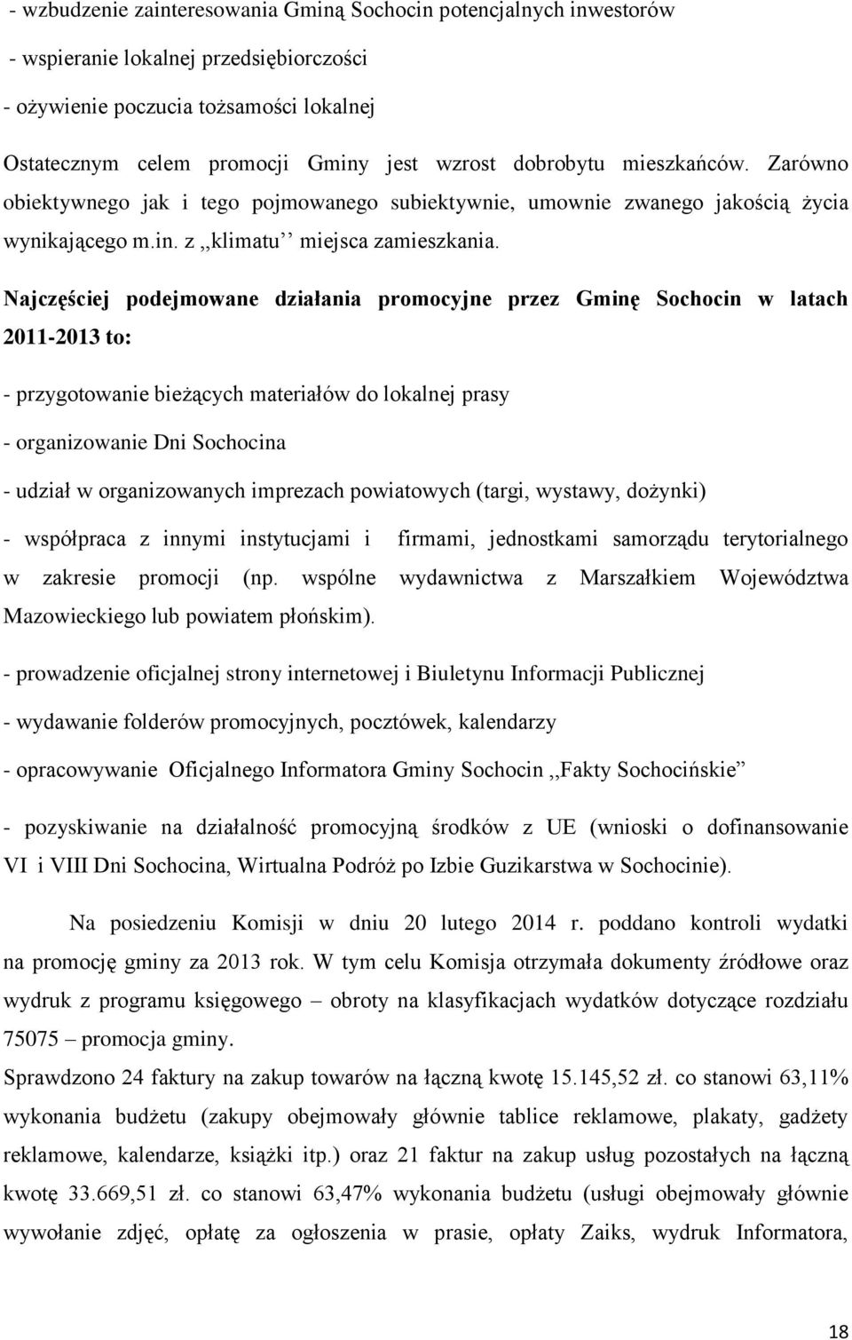 Najczęściej podejmowane działania promocyjne przez Gminę Sochocin w latach 2011-2013 to: - przygotowanie bieżących materiałów do lokalnej prasy - organizowanie Dni Sochocina - udział w organizowanych