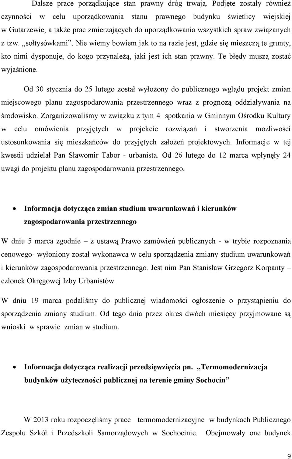 sołtysówkami. Nie wiemy bowiem jak to na razie jest, gdzie się mieszczą te grunty, kto nimi dysponuje, do kogo przynależą, jaki jest ich stan prawny. Te błędy muszą zostać wyjaśnione.