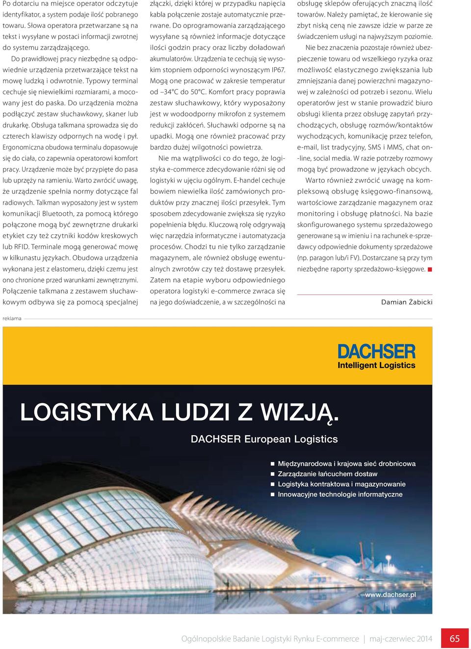 Do prawidłowej pracy niezbędne są odpowiednie urządzenia przetwarzające tekst na mowę ludzką i odwrotnie. Typowy terminal cechuje się niewielkimi rozmiarami, a mocowany jest do paska.