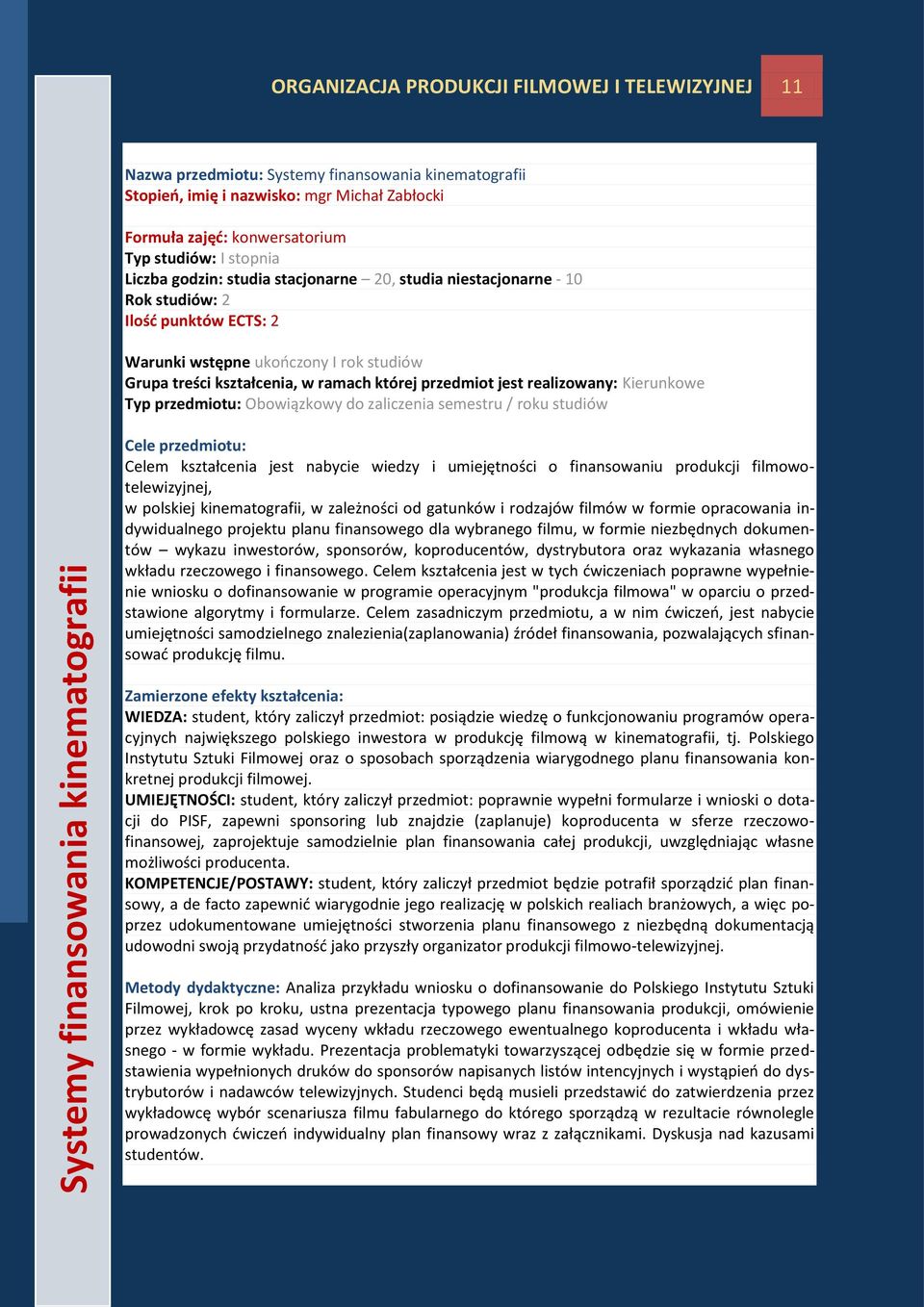 kształcenia, w ramach której przedmiot jest realizowany: Kierunkowe Typ przedmiotu: Obowiązkowy do zaliczenia semestru / roku studiów Cele przedmiotu: Celem kształcenia jest nabycie wiedzy i