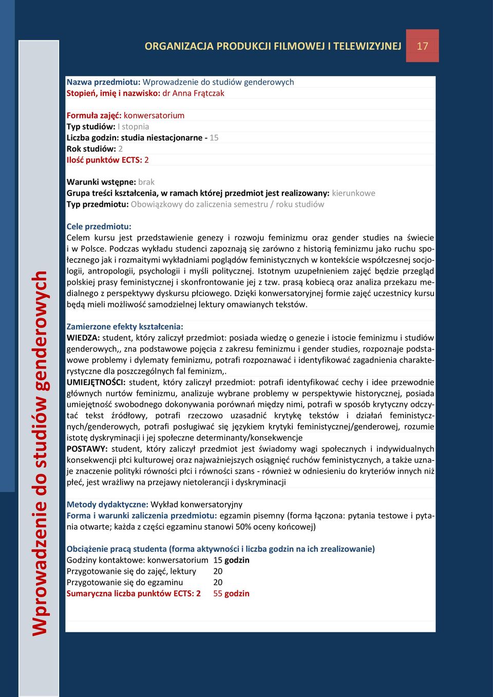 realizowany: kierunkowe Typ przedmiotu: Obowiązkowy do zaliczenia semestru / roku studiów Cele przedmiotu: Celem kursu jest przedstawienie genezy i rozwoju feminizmu oraz gender studies na świecie i