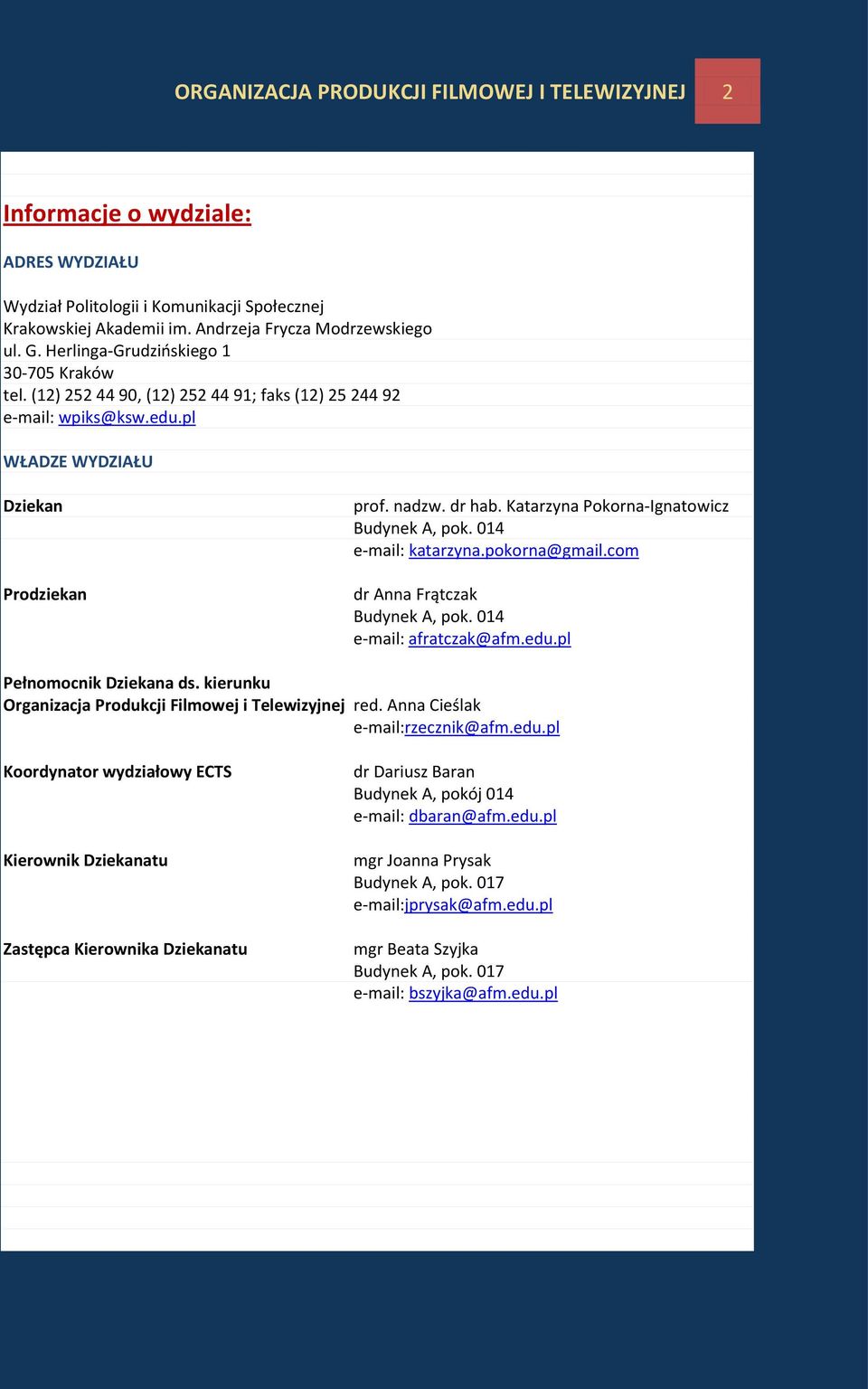 Katarzyna Pokorna-Ignatowicz Budynek A, pok. 014 e-mail: katarzyna.pokorna@gmail.com dr Anna Frątczak Budynek A, pok. 014 e-mail: afratczak@afm.edu.pl Pełnomocnik Dziekana ds.