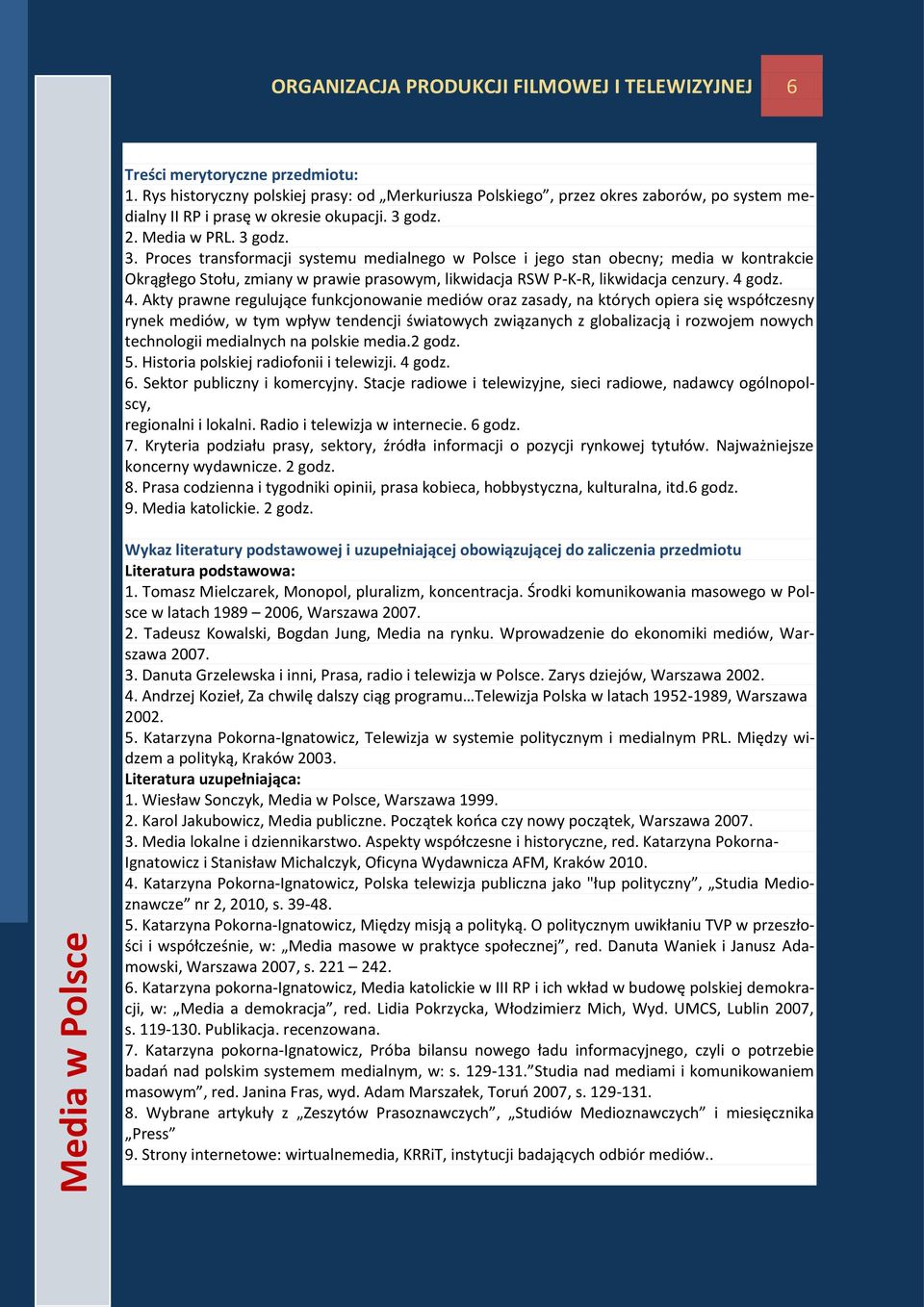 godz. 2. Media w PRL. 3 godz. 3. Proces transformacji systemu medialnego w Polsce i jego stan obecny; media w kontrakcie Okrągłego Stołu, zmiany w prawie prasowym, likwidacja RSW P-K-R, likwidacja cenzury.