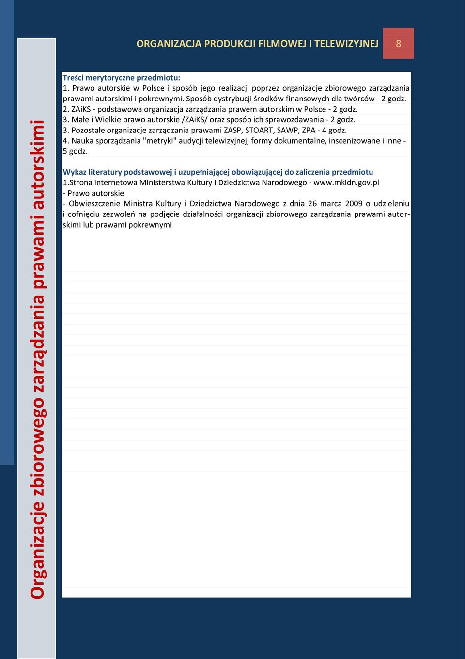 godz. 2. ZAiKS - podstawowa organizacja zarządzania prawem autorskim w Polsce - 2 godz. 3. Małe i Wielkie prawo autorskie /ZAiKS/ oraz sposób ich sprawozdawania - 2 godz. 3. Pozostałe organizacje zarządzania prawami ZASP, STOART, SAWP, ZPA - 4 godz.