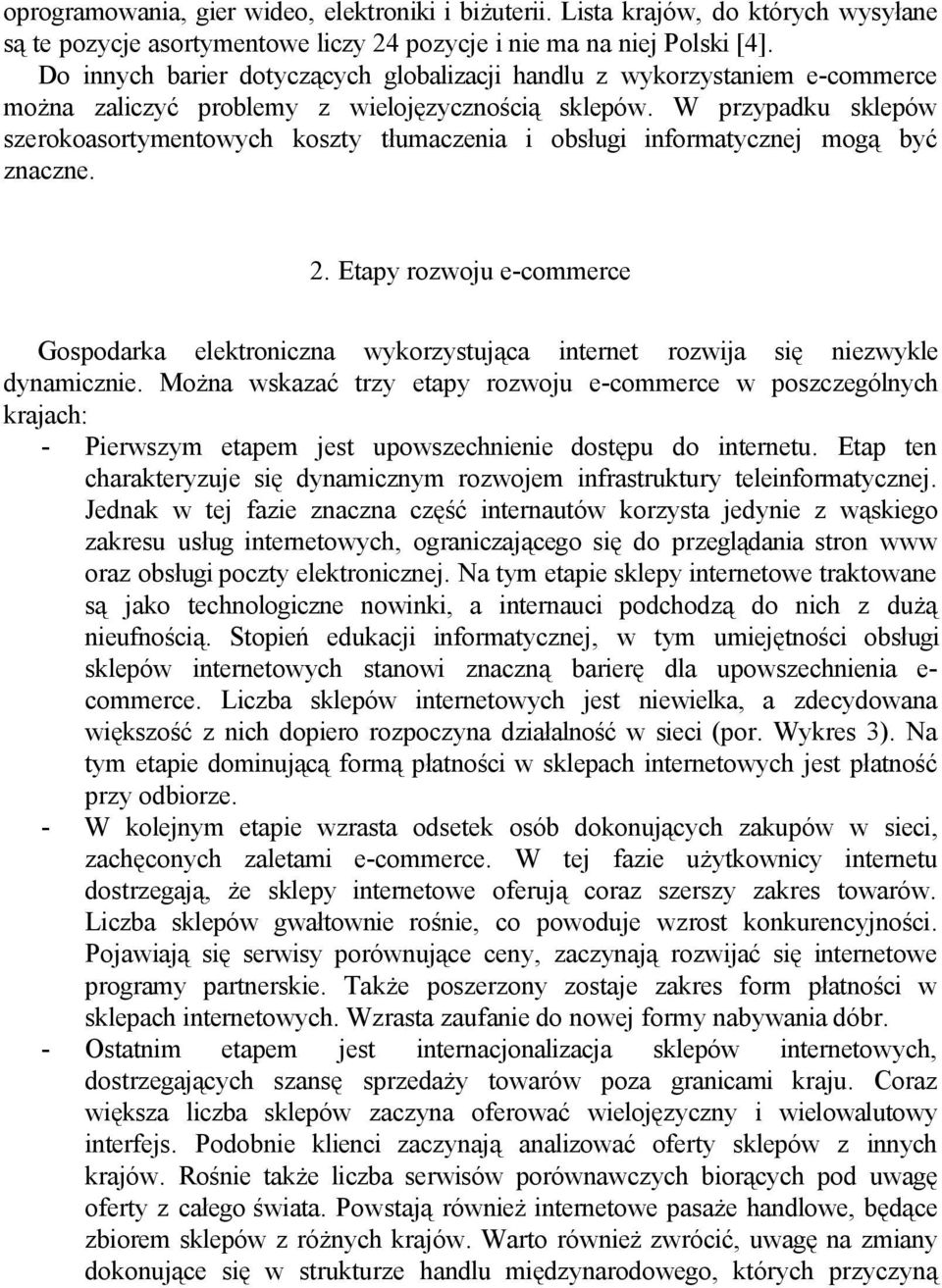 W przypadku sklepów szerokoasortymentowych koszty tłumaczenia i obsługi informatycznej mogą być znaczne. 2.