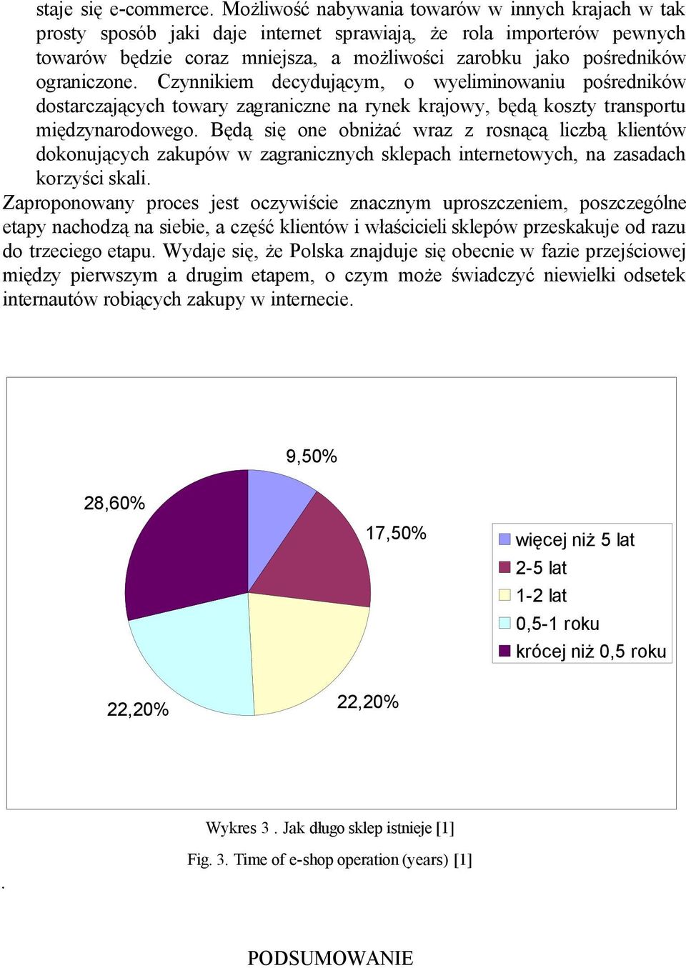 ograniczone. Czynnikiem decydującym, o wyeliminowaniu pośredników dostarczających towary zagraniczne na rynek krajowy, będą koszty transportu międzynarodowego.