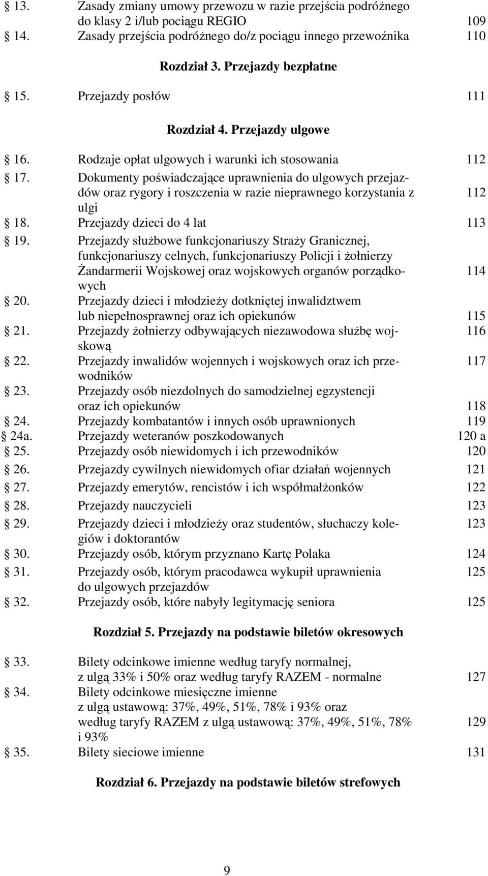 Dokumenty poświadczające uprawnienia do ulgowych przejazdów oraz rygory i roszczenia w razie nieprawnego korzystania z 112 ulgi 18. Przejazdy dzieci do 4 lat 113 19.