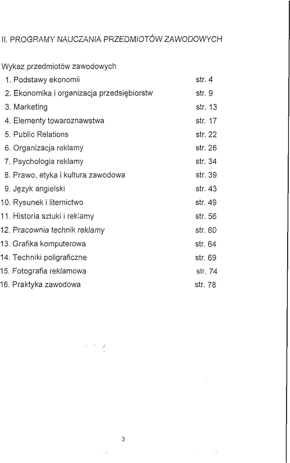 Jezyk angielski 10. Rysunek i liternictwo 11. Historia sztuki i reklamy 12. Pracownia technik reklamy 13. Grafika komputerowa 14.