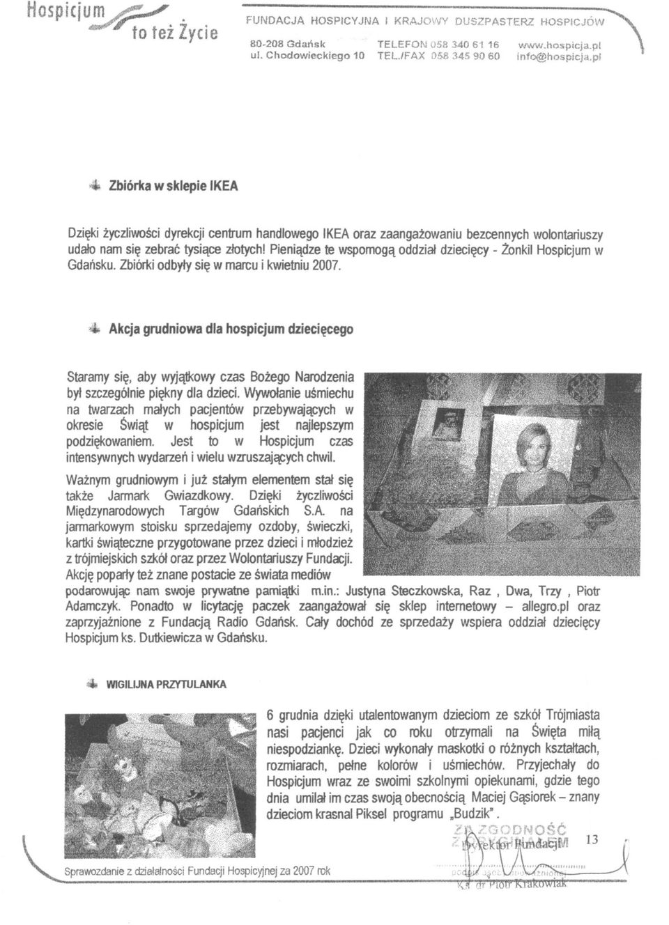 Pieniadze te wspomoga oddzial dzieciecy - ZOnkil Hospicjum w Gdansku. Zbiórki odbyly sie w marcu ikwietniu 2007. 4 Akcja grudniowa dla hospicjum dzieciecego Staramy sie.