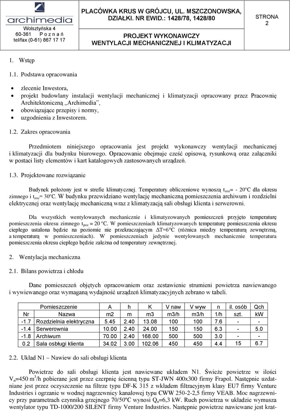 Opracowanie obejmuje cześć opisową, rysunkową oraz załączniki w postaci listy elementów i kart katalogowych zastosowanych urządzeń. 1.3.