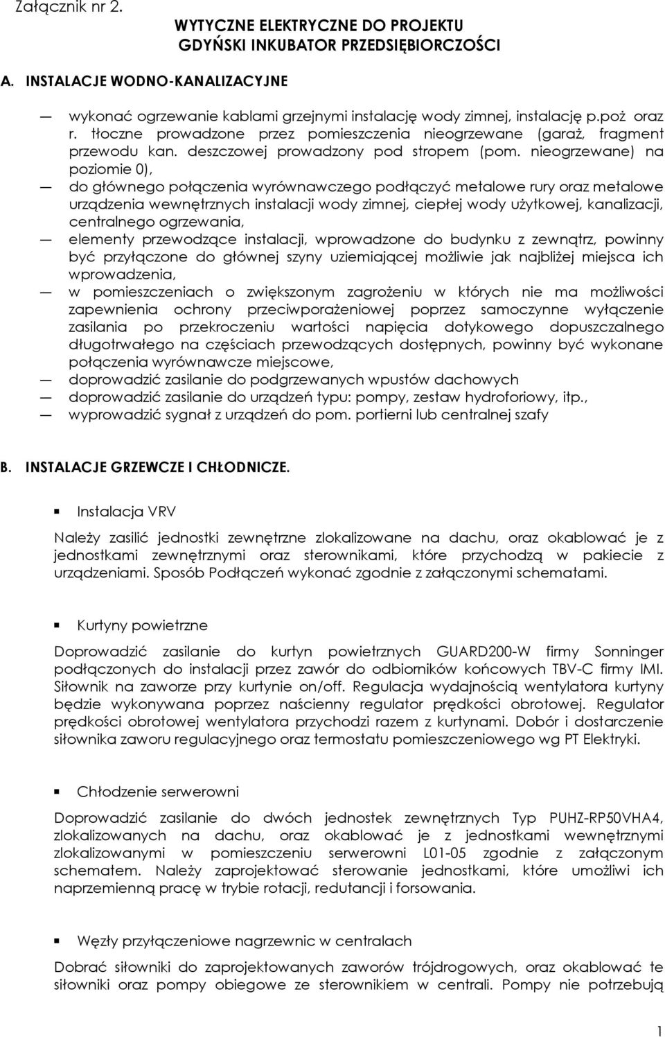 nieogrzewane) na poziomie 0), do głównego połączenia wyrównawczego podłączyć metalowe rury oraz metalowe urządzenia wewnętrznych instalacji wody zimnej, ciepłej wody uŝytkowej, kanalizacji,