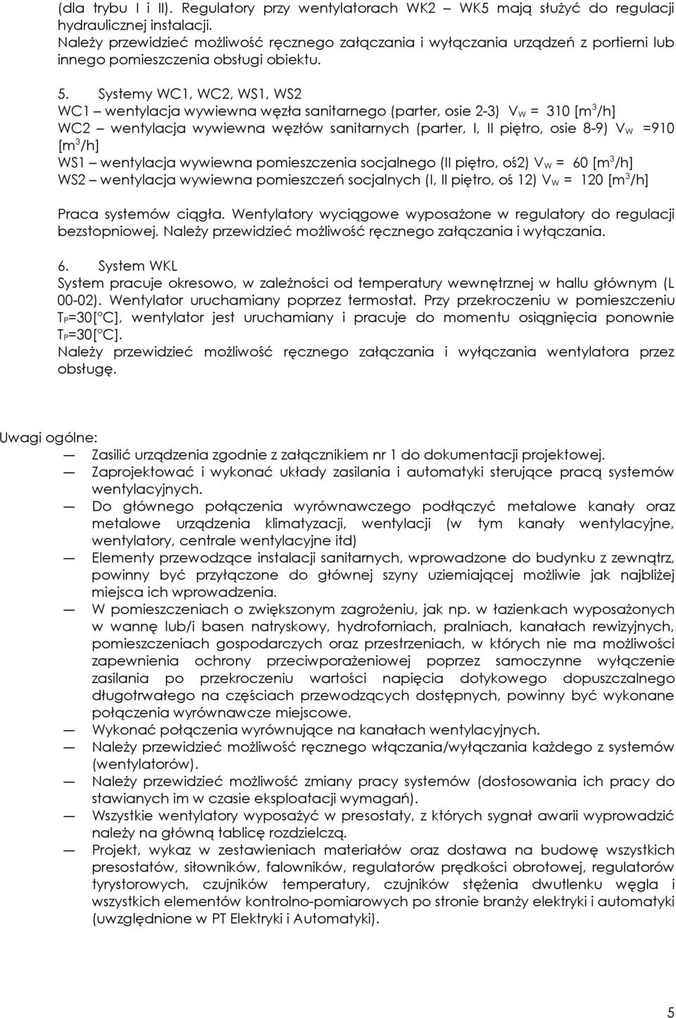 Systemy WC1, WC2, WS1, WS2 WC1 wentylacja wywiewna węzła sanitarnego (parter, osie 2-3) V W = 310 [m 3 /h] WC2 wentylacja wywiewna węzłów sanitarnych (parter, I, II piętro, osie 8-9) V W =910 [m 3