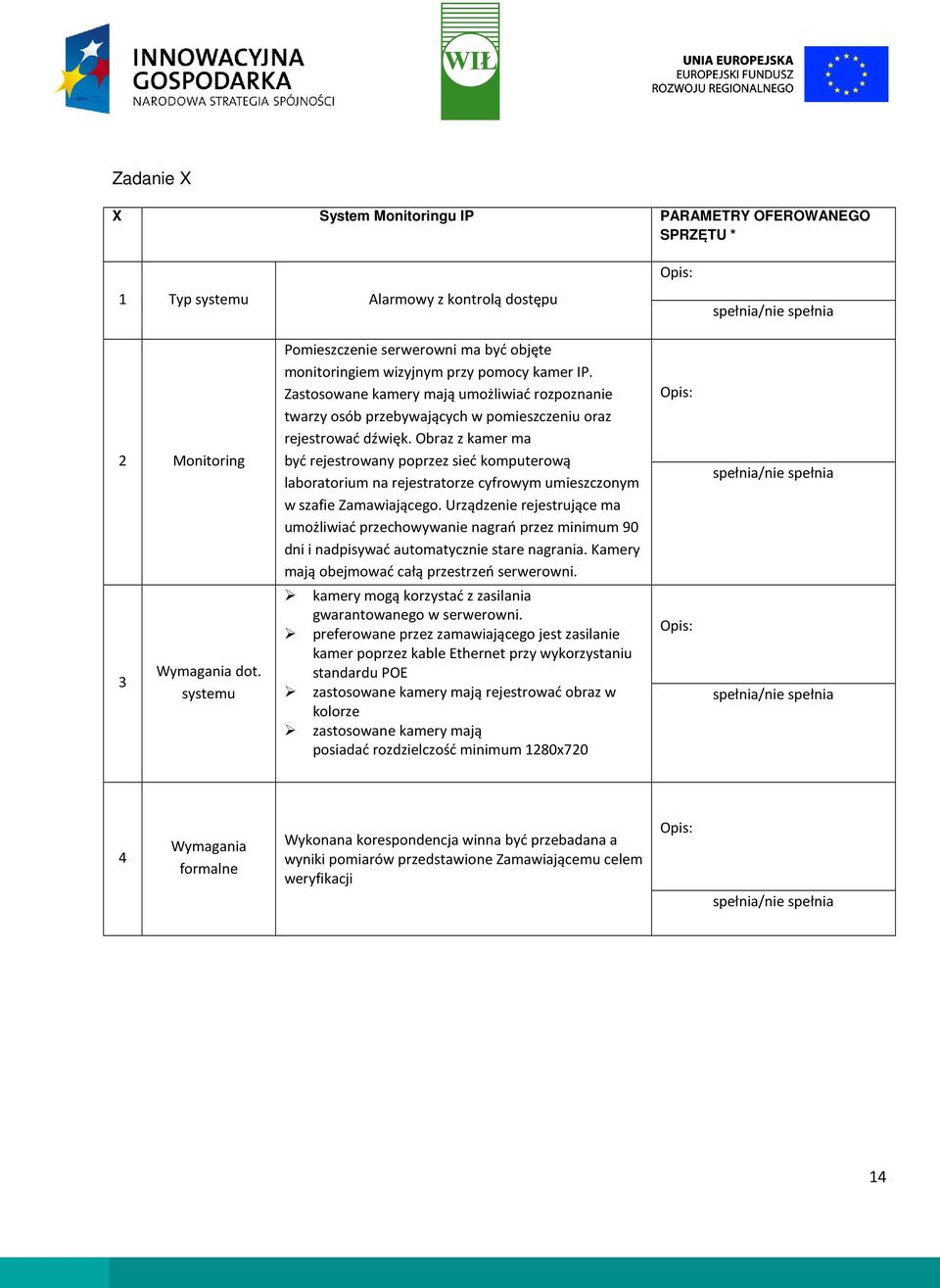 Obraz z kamer ma być rejestrowany poprzez sieć komputerową laboratorium na rejestratorze cyfrowym umieszczonym w szafie Zamawiającego.