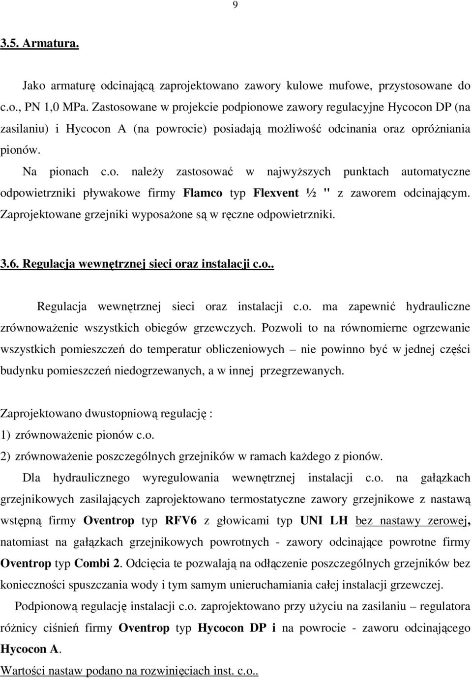 Zaprojektowane grzejniki wyposażone są w ręczne odpowietrzniki. 3.6. Regulacja wewnętrznej sieci oraz instalacji c.o.. Regulacja wewnętrznej sieci oraz instalacji c.o. ma zapewnić hydrauliczne zrównoważenie wszystkich obiegów grzewczych.