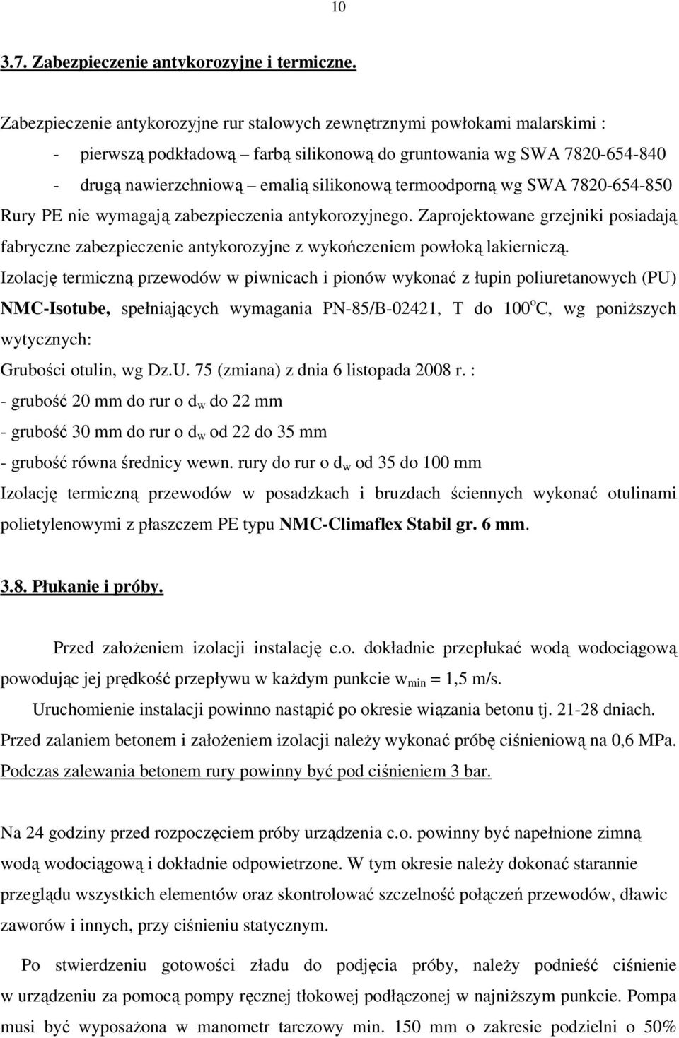 termoodporną wg SWA 7820-654-850 Rury PE nie wymagają zabezpieczenia antykorozyjnego. Zaprojektowane grzejniki posiadają fabryczne zabezpieczenie antykorozyjne z wykończeniem powłoką lakierniczą.