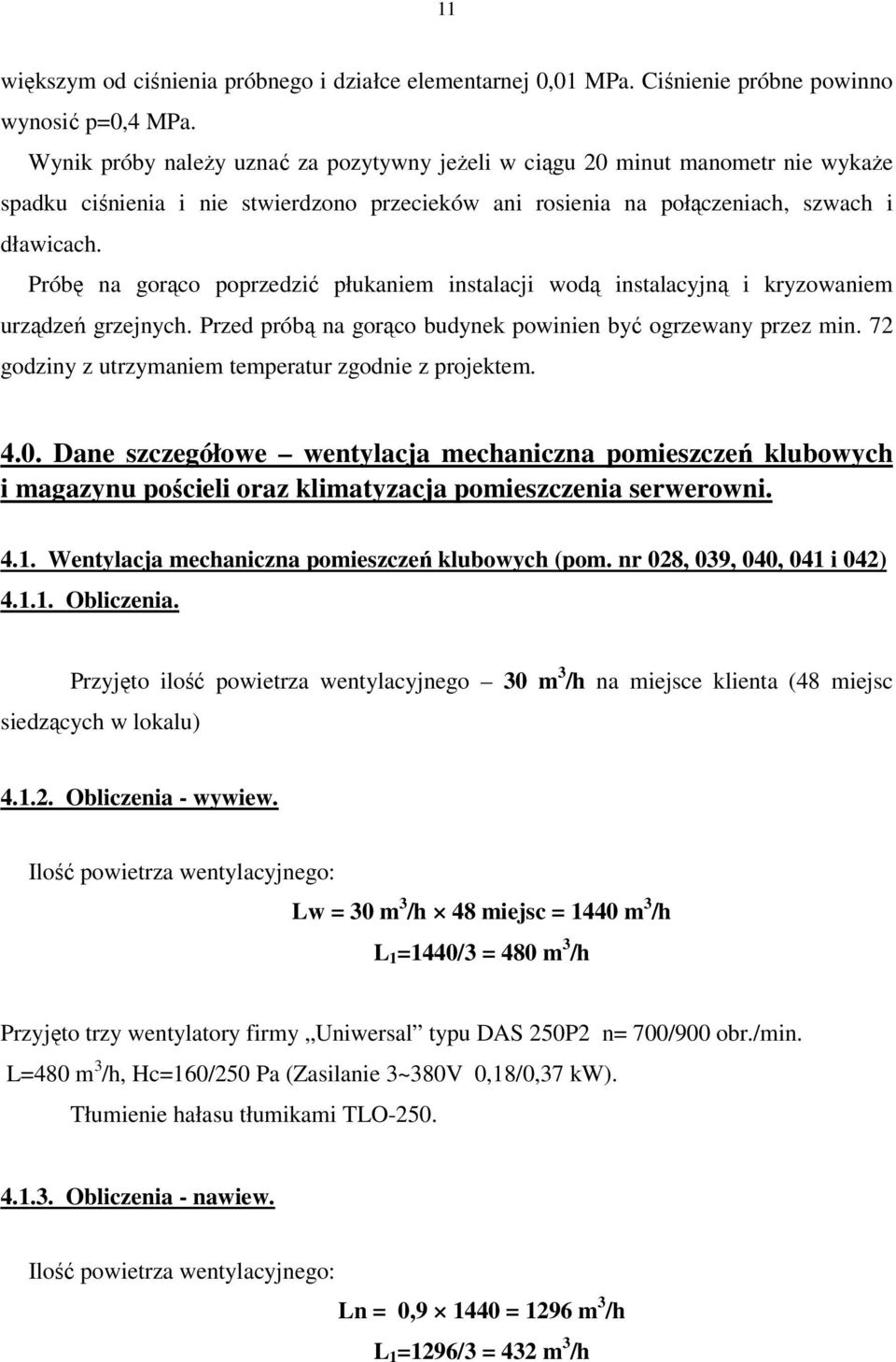 Próbę na gorąco poprzedzić płukaniem instalacji wodą instalacyjną i kryzowaniem urządzeń grzejnych. Przed próbą na gorąco budynek powinien być ogrzewany przez min.