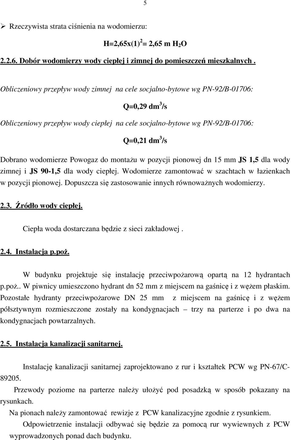 wodomierze Powogaz do montażu w pozycji pionowej dn 15 mm JS 1,5 dla wody zimnej i JS 90-1,5 dla wody ciepłej. Wodomierze zamontować w szachtach w łazienkach w pozycji pionowej.