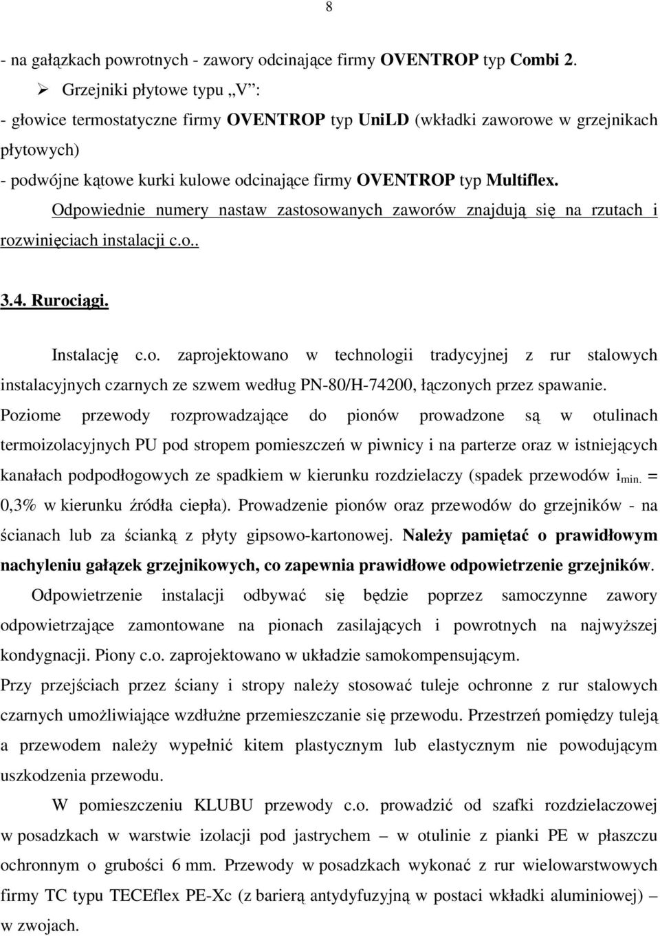 Odpowiednie numery nastaw zastosowanych zaworów znajdują się na rzutach i rozwinięciach instalacji c.o.. 3.4. Rurociągi. Instalację c.o. zaprojektowano w technologii tradycyjnej z rur stalowych instalacyjnych czarnych ze szwem według PN-80/H-74200, łączonych przez spawanie.